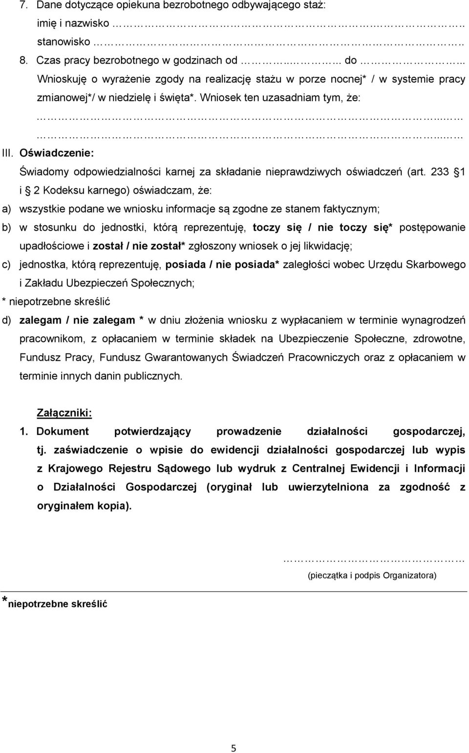 233 1 i 2 Kodeksu karnego) oświadczam, że: a) wszystkie podane we wniosku informacje są zgodne ze stanem faktycznym; b) w stosunku do jednostki, którą reprezentuję, toczy się / nie toczy się*