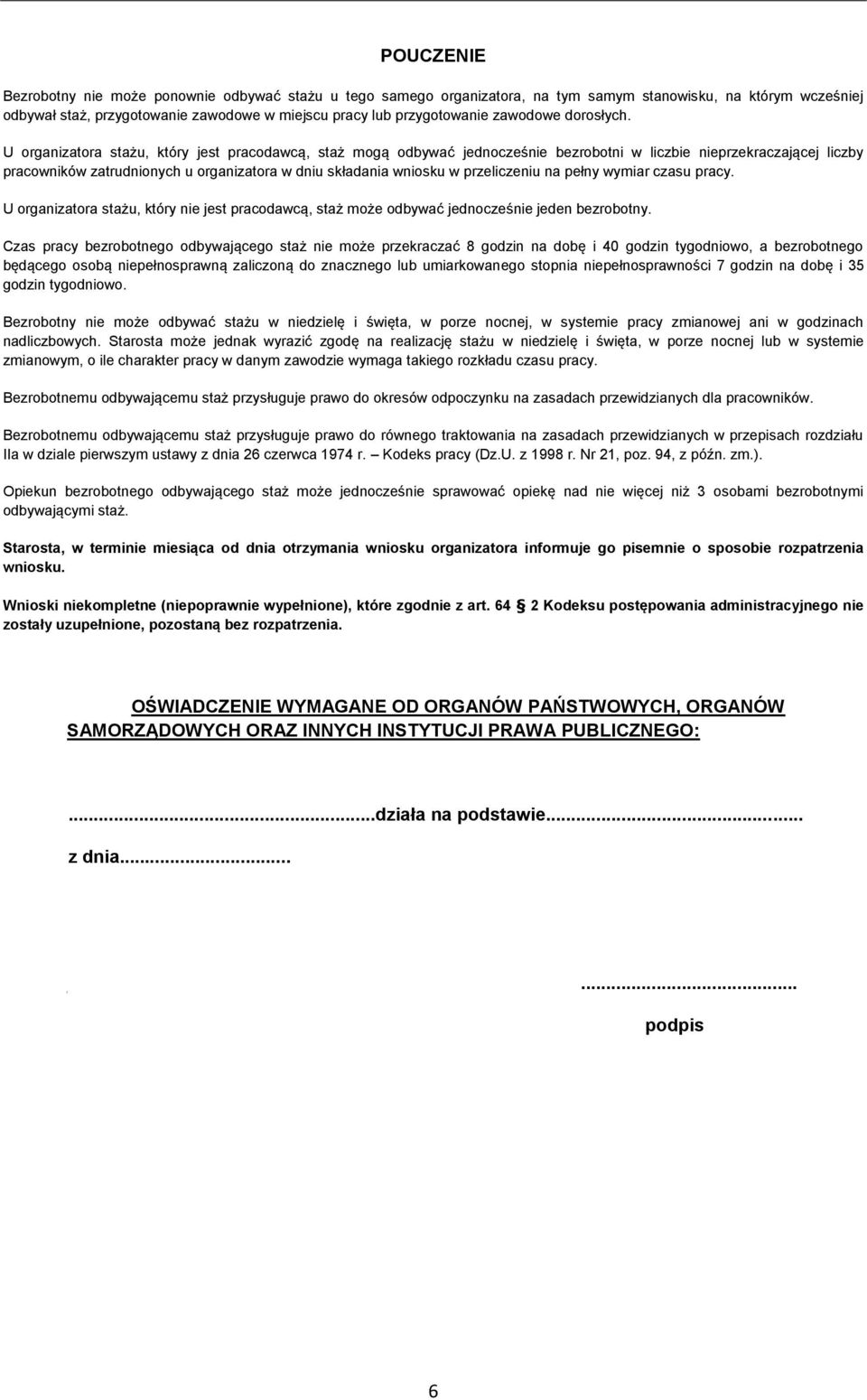 U organizatora stażu, który jest pracodawcą, staż mogą odbywać jednocześnie bezrobotni w liczbie nieprzekraczającej liczby pracowników zatrudnionych u organizatora w dniu składania wniosku w