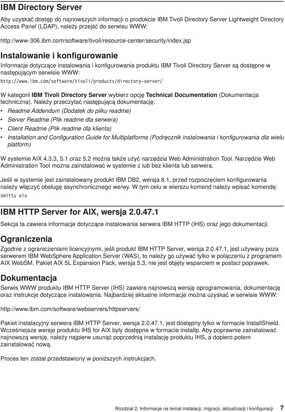 jsp Instalowanie i konfigurowanie Informacje dotyczące instalowania i konfigurowania produktu IBM Tivoli Directory Server są dostępne w następującym serwisie WWW: http://www.ibm.