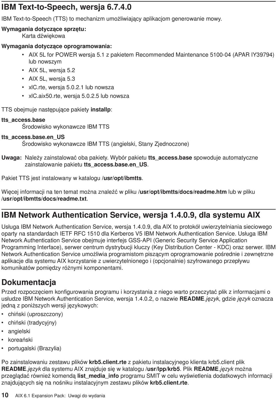 2 v AIX 5L, wersja 5.3 v xlc.rte, wersja 5.0.2.1 lub nowsza v xlc.aix50.rte, wersja 5.0.2.5 lub nowsza TTS obejmuje następujące pakiety installp: tts_access.