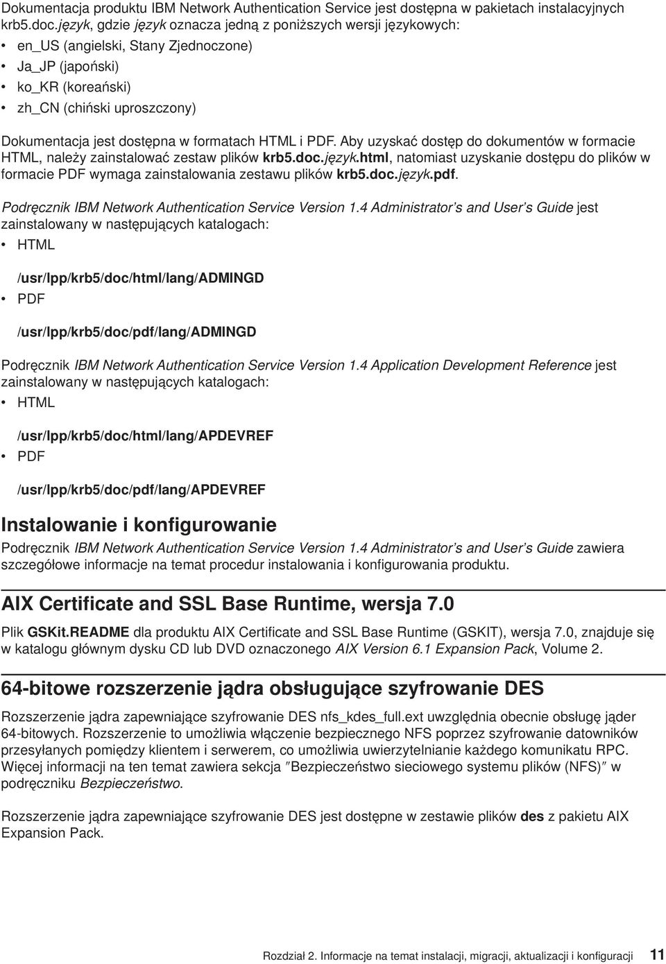 w formatach HTML i PDF. Aby uzyskać dostęp do dokumentów w formacie HTML, należy zainstalować zestaw plików krb5.doc.język.