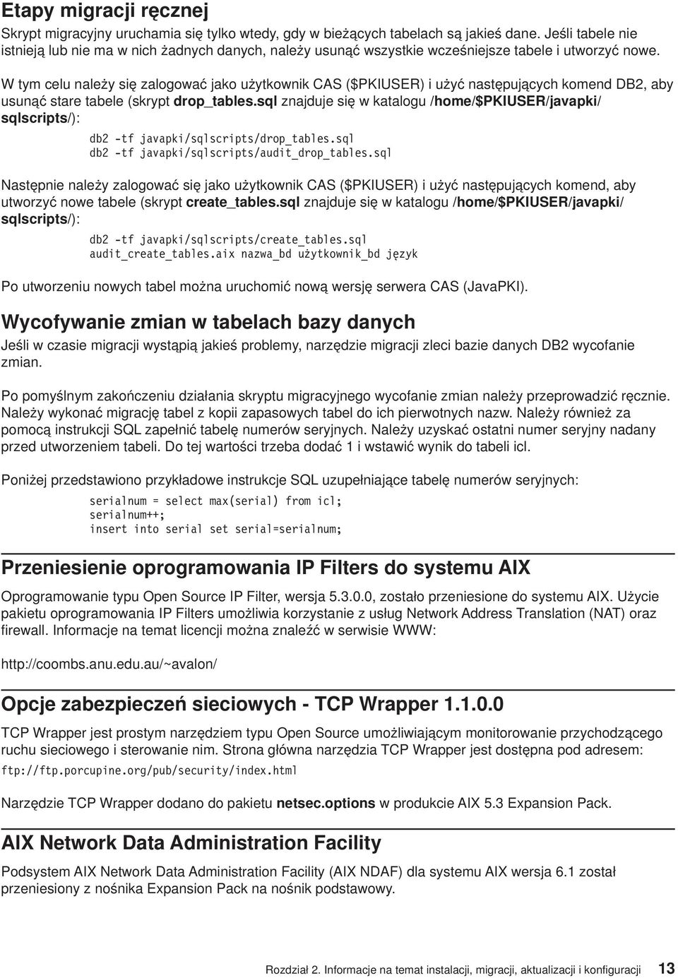 W tym celu należy się zalogować jako użytkownik CAS ($PKIUSER) i użyć następujących komend DB2, aby usunąć stare tabele (skrypt drop_tables.