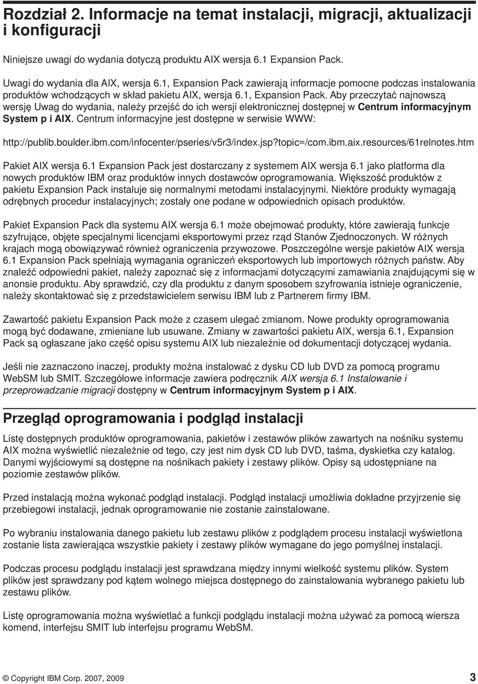 Centrum informacyjne jest dostępne w serwisie WWW: http://publib.boulder.ibm.com/infocenter/pseries/v5r3/index.jsp?topic=/com.ibm.aix.resources/61relnotes.htm Pakiet AIX wersja 6.