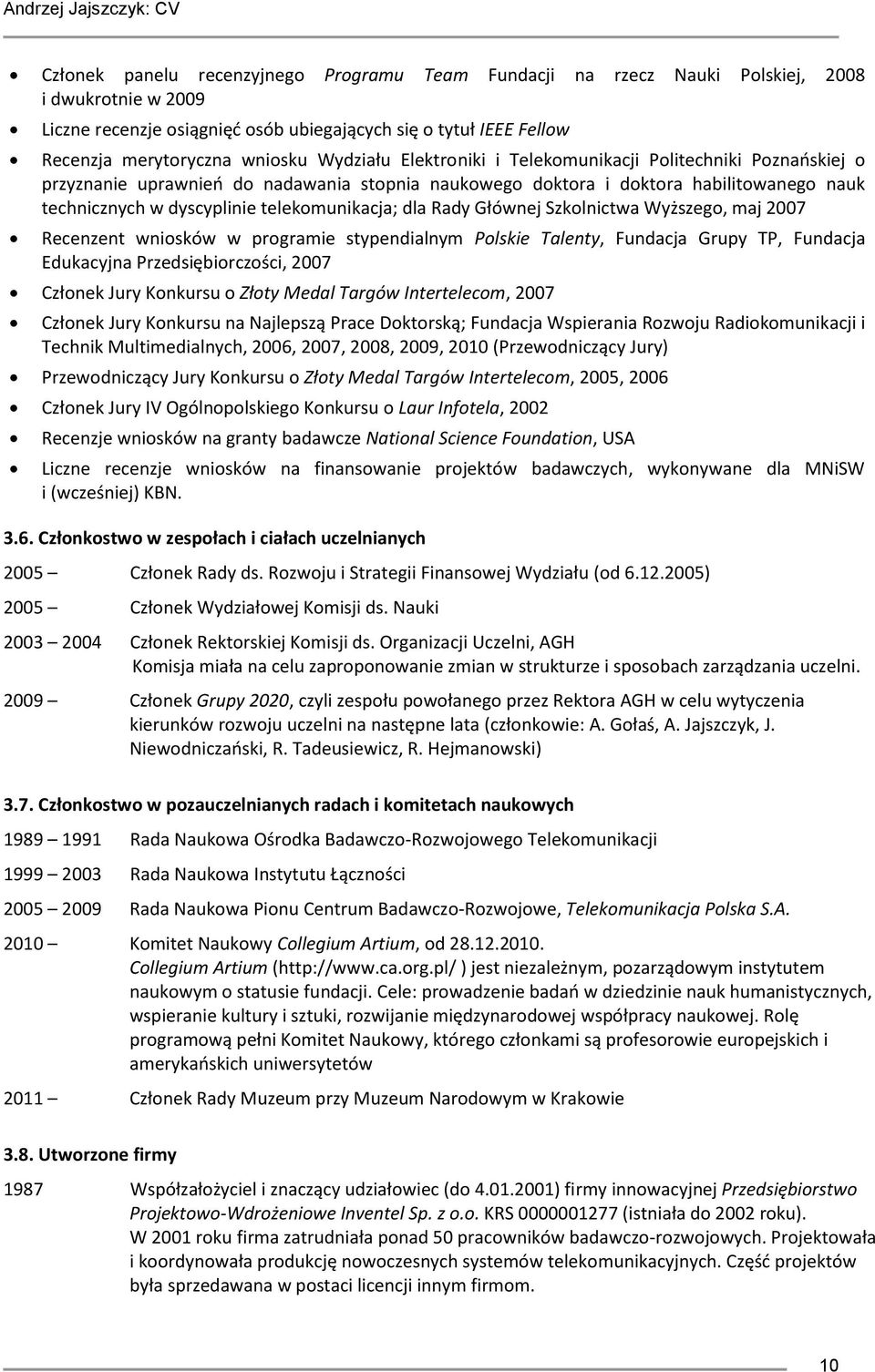 dla Rady Głównej Szkolnictwa Wyższego, maj 2007 Recenzent wniosków w programie stypendialnym Polskie Talenty, Fundacja Grupy TP, Fundacja Edukacyjna Przedsiębiorczości, 2007 Członek Jury Konkursu o