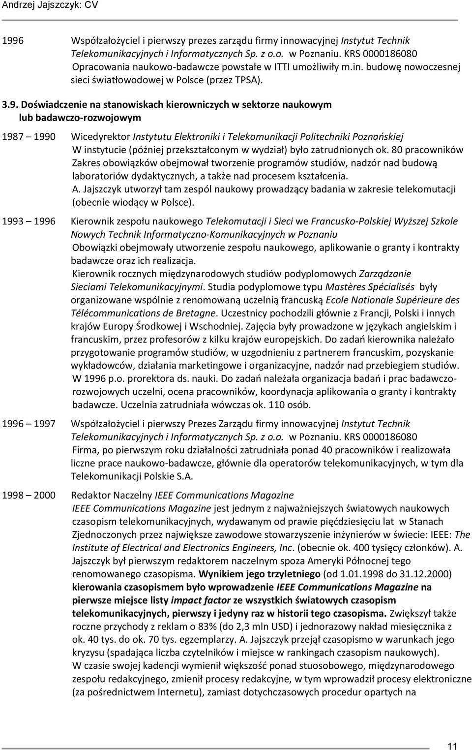 Doświadczenie na stanowiskach kierowniczych w sektorze naukowym lub badawczo-rozwojowym 1987 1990 Wicedyrektor Instytutu Elektroniki i Telekomunikacji Politechniki Poznańskiej W instytucie (później