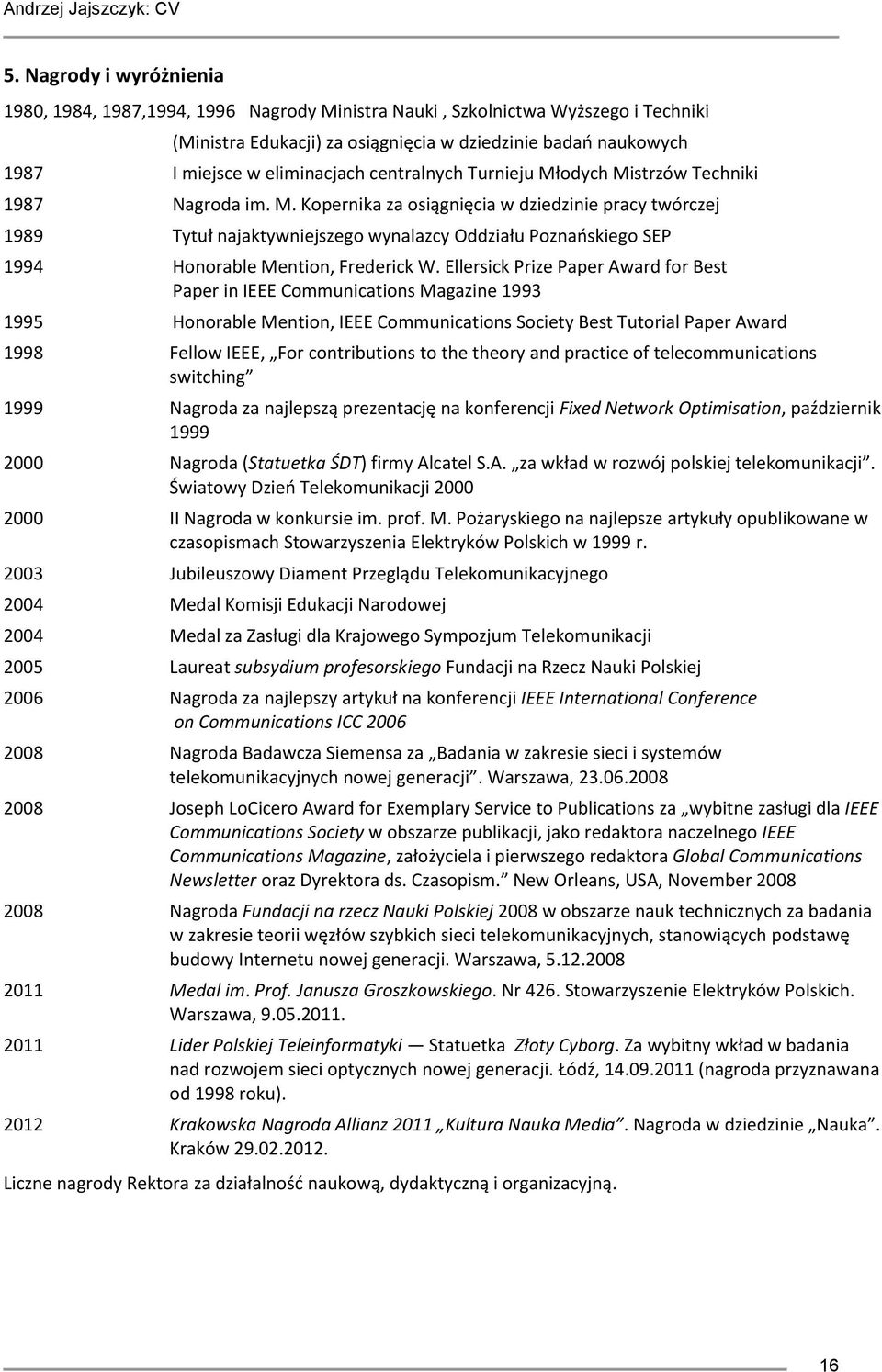 Ellersick Prize Paper Award for Best Paper in IEEE Communications Magazine 1993 1995 Honorable Mention, IEEE Communications Society Best Tutorial Paper Award 1998 Fellow IEEE, For contributions to