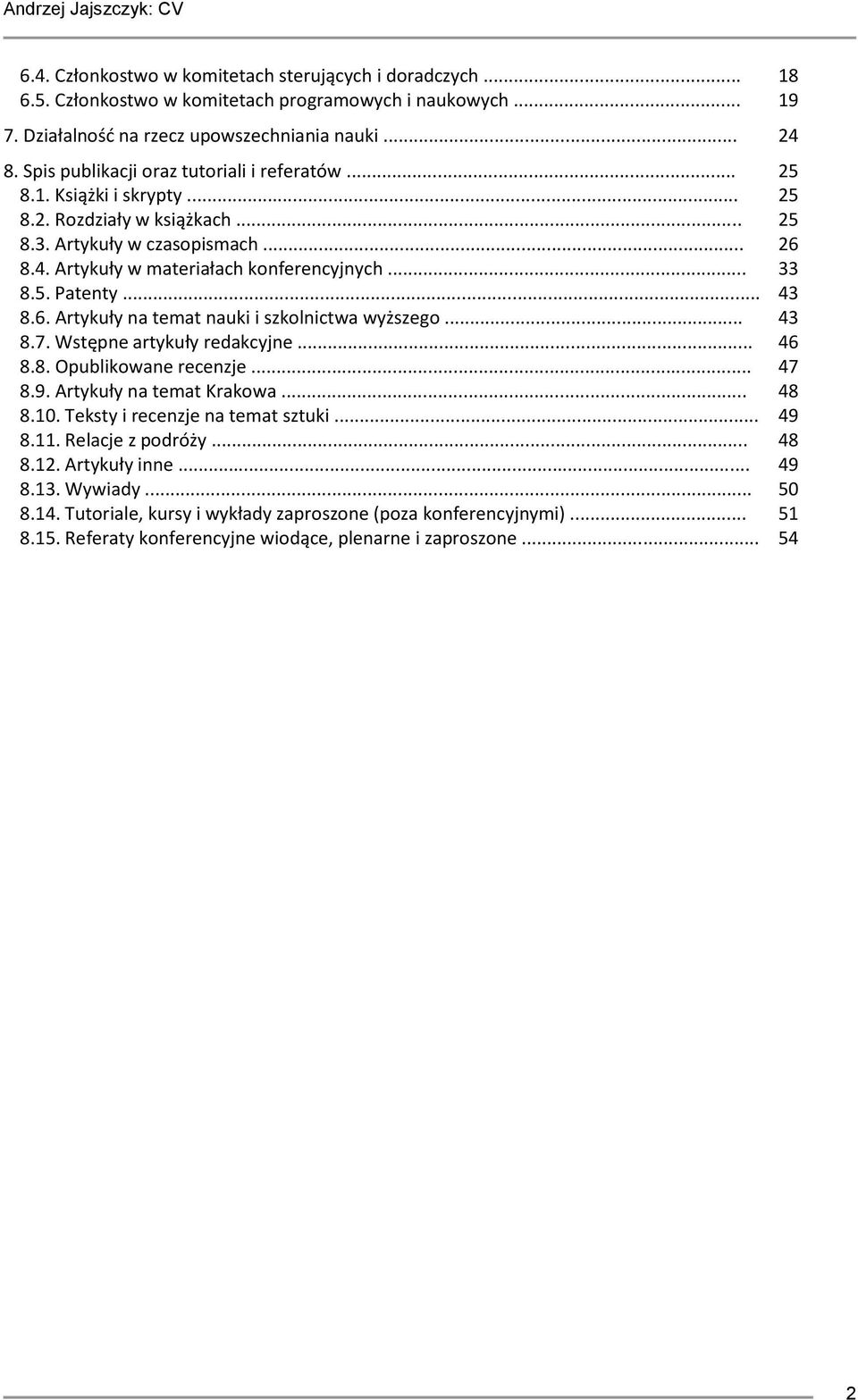 .. 43 8.6. Artykuły na temat nauki i szkolnictwa wyższego... 43 8.7. Wstępne artykuły redakcyjne... 46 8.8. Opublikowane recenzje... 47 8.9. Artykuły na temat Krakowa... 48 8.10.