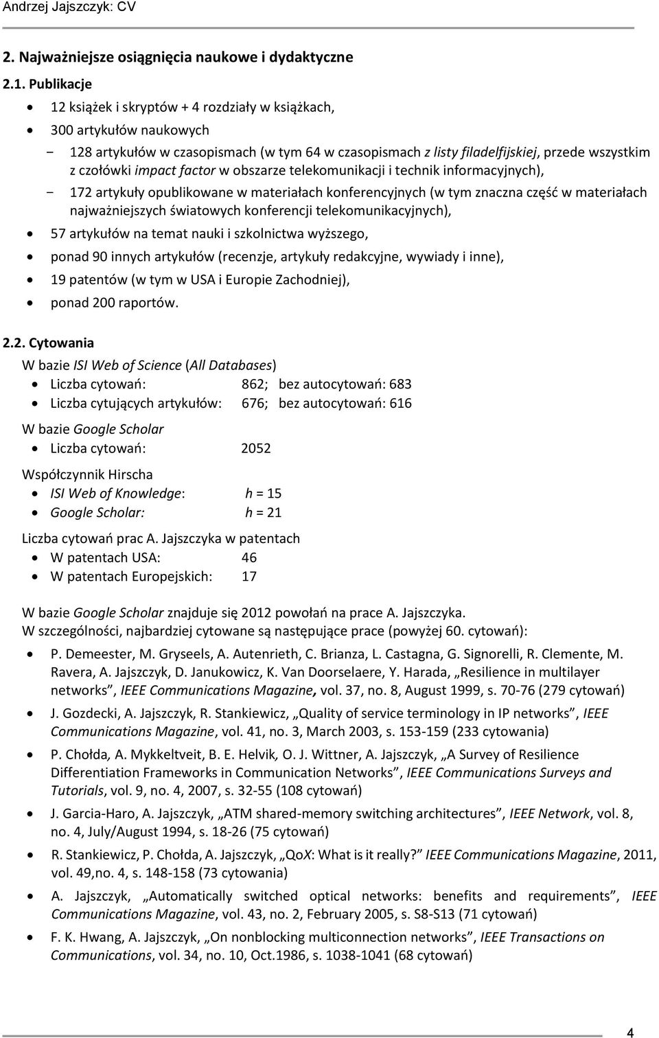 factor w obszarze telekomunikacji i technik informacyjnych), - 172 artykuły opublikowane w materiałach konferencyjnych (w tym znaczna część w materiałach najważniejszych światowych konferencji