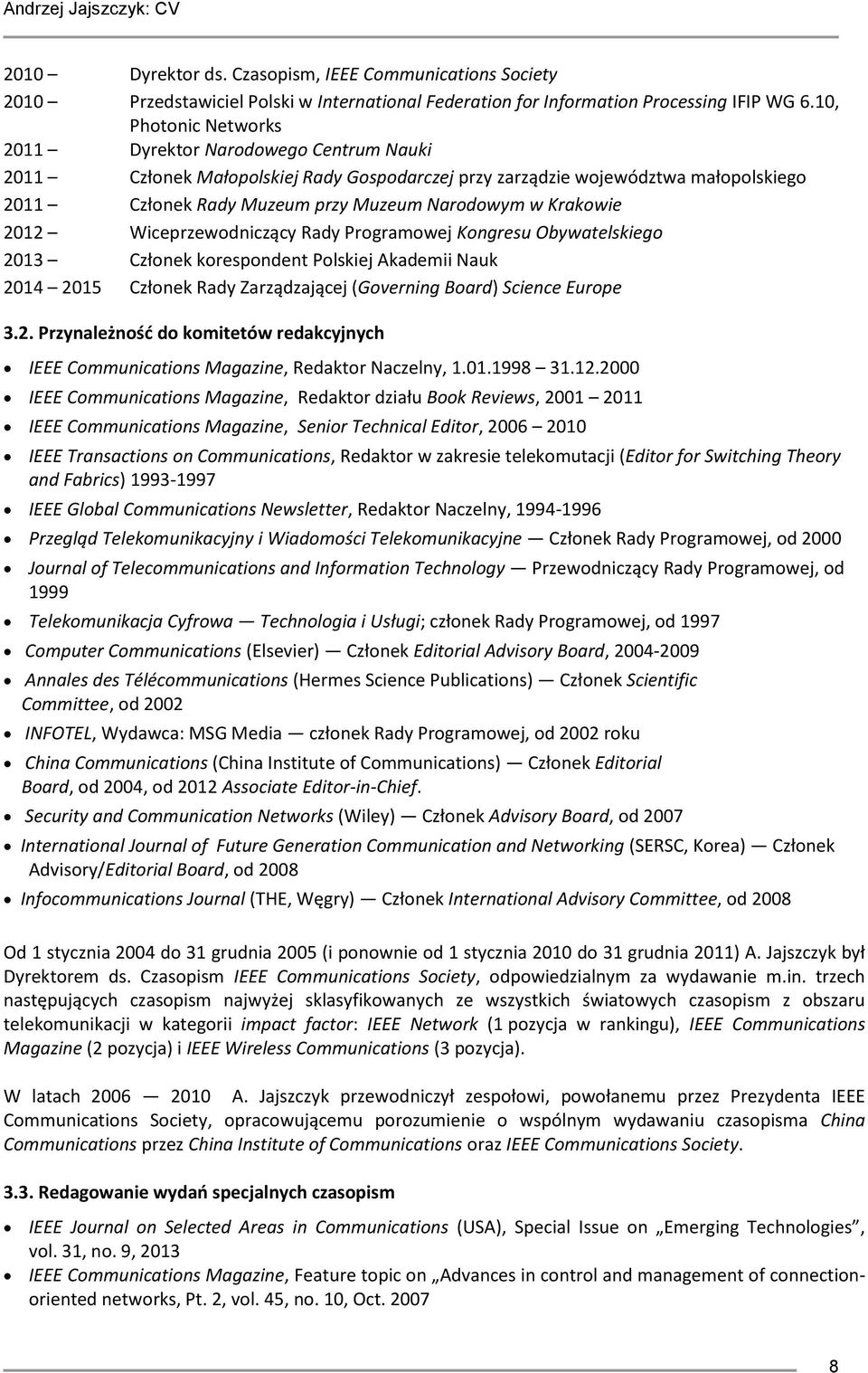 Krakowie 2012 Wiceprzewodniczący Rady Programowej Kongresu Obywatelskiego 2013 Członek korespondent Polskiej Akademii Nauk 2014 2015 Członek Rady Zarządzającej (Governing Board) Science Europe 3.2. Przynależność do komitetów redakcyjnych IEEE Communications Magazine, Redaktor Naczelny, 1.