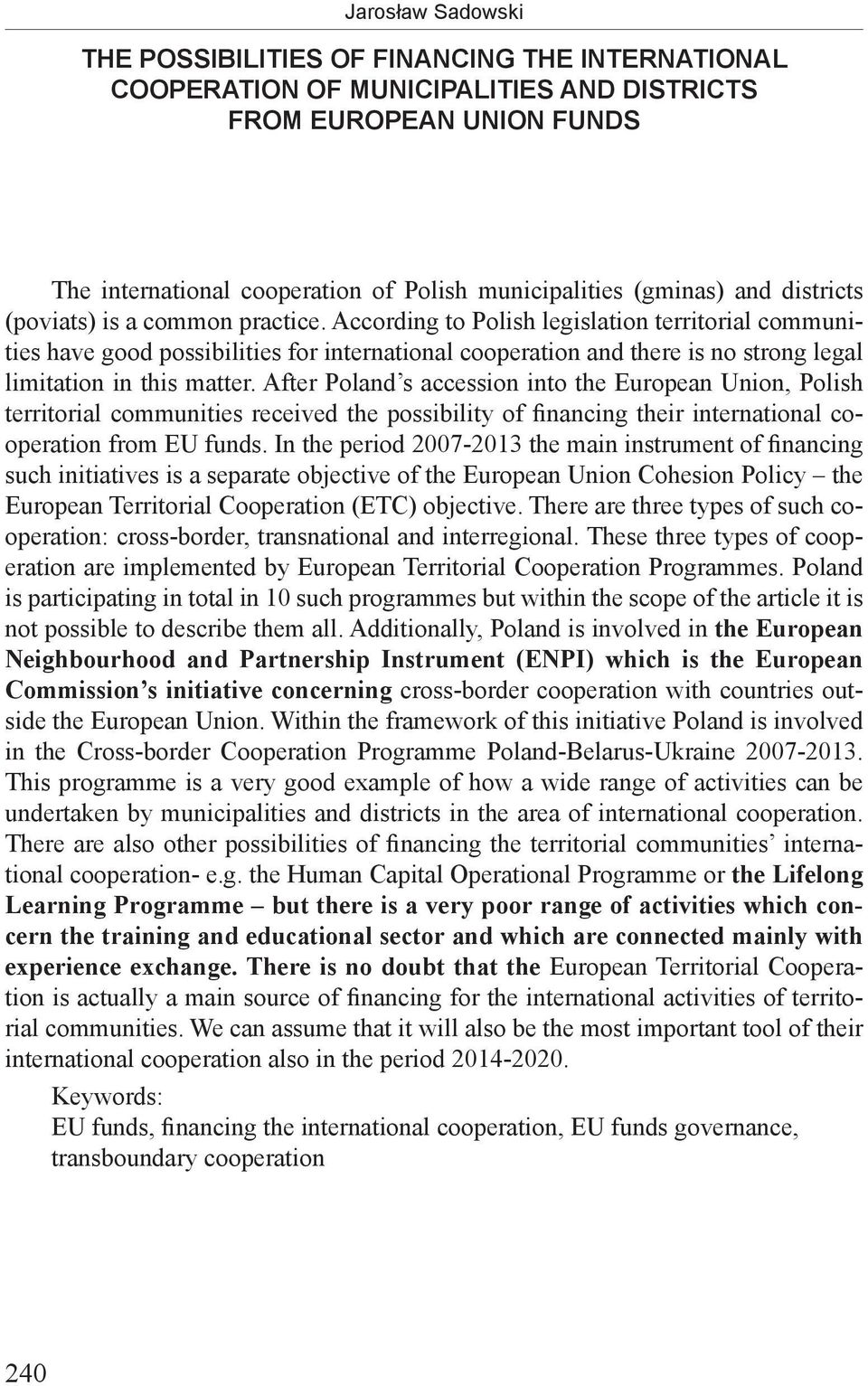 According to Polish legislation territorial communities have good possibilities for international cooperation and there is no strong legal limitation in this matter.