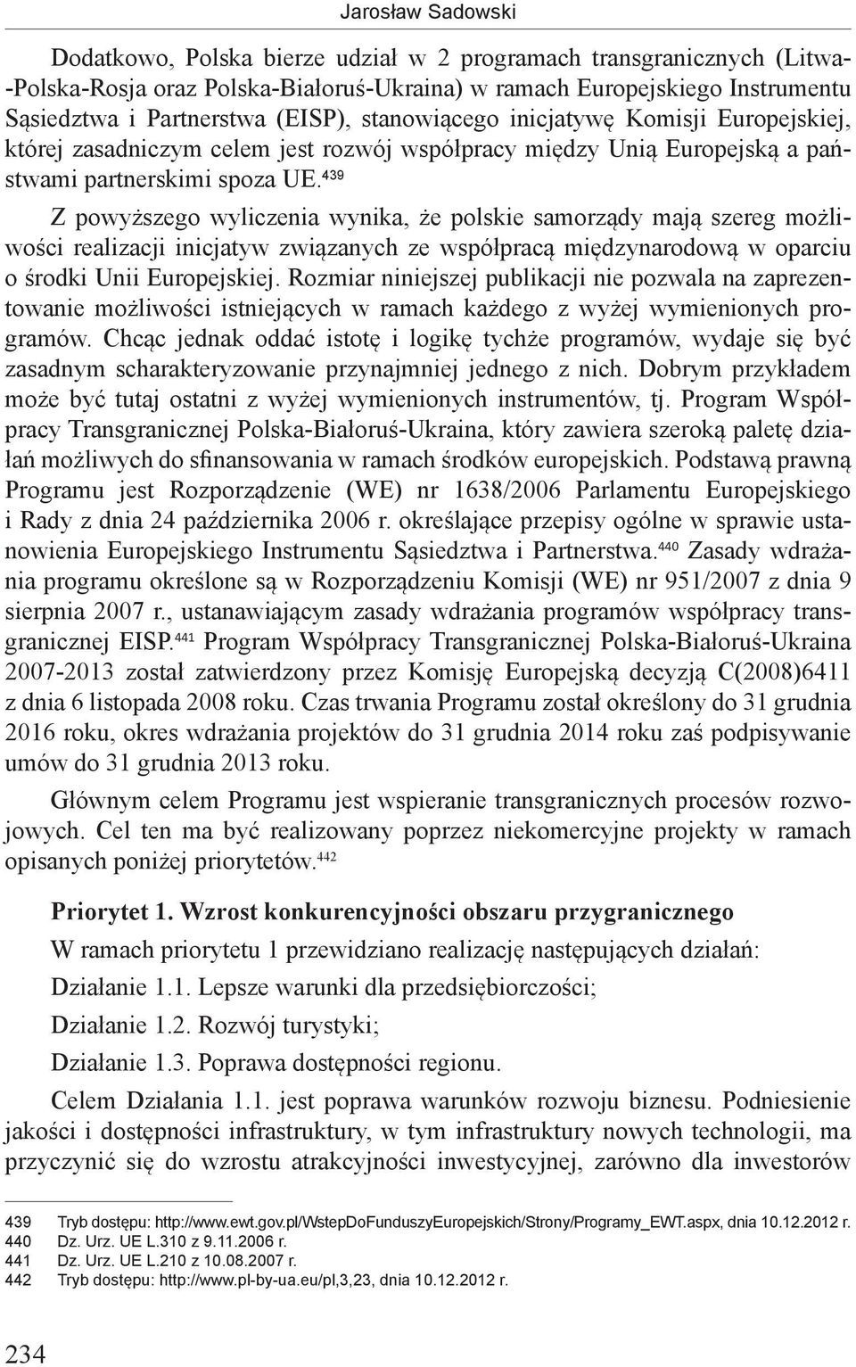 439 Z powyższego wyliczenia wynika, że polskie samorządy mają szereg możliwości realizacji inicjatyw związanych ze współpracą międzynarodową w oparciu o środki Unii Europejskiej.