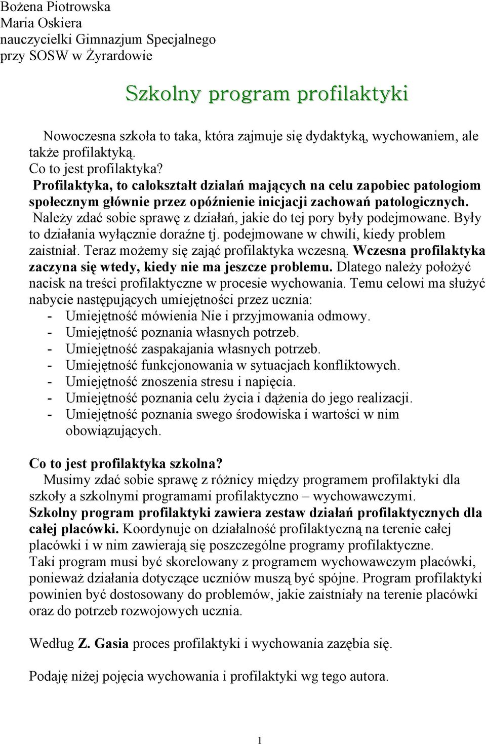 Należy zdać sobie sprawę z działań, jakie do tej pory były podejmowane. Były to działania wyłącznie doraźne tj. podejmowane w chwili, kiedy problem zaistniał.