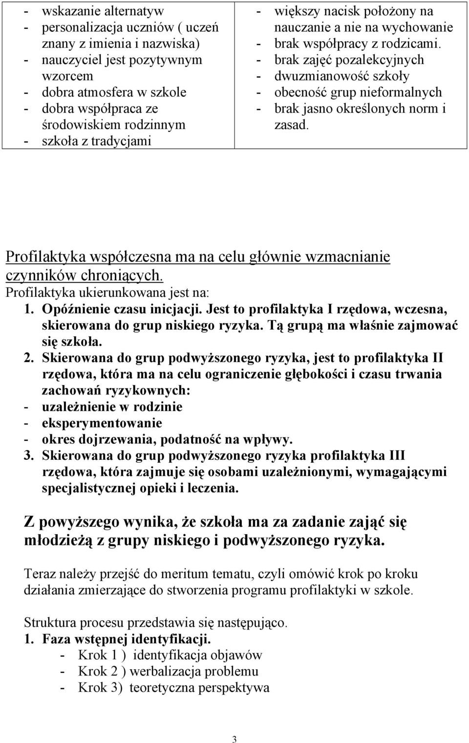 - brak zajęć pozalekcyjnych - dwuzmianowość szkoły - obecność grup nieformalnych - brak jasno określonych norm i zasad. Profilaktyka współczesna ma na celu głównie wzmacnianie czynników chroniących.