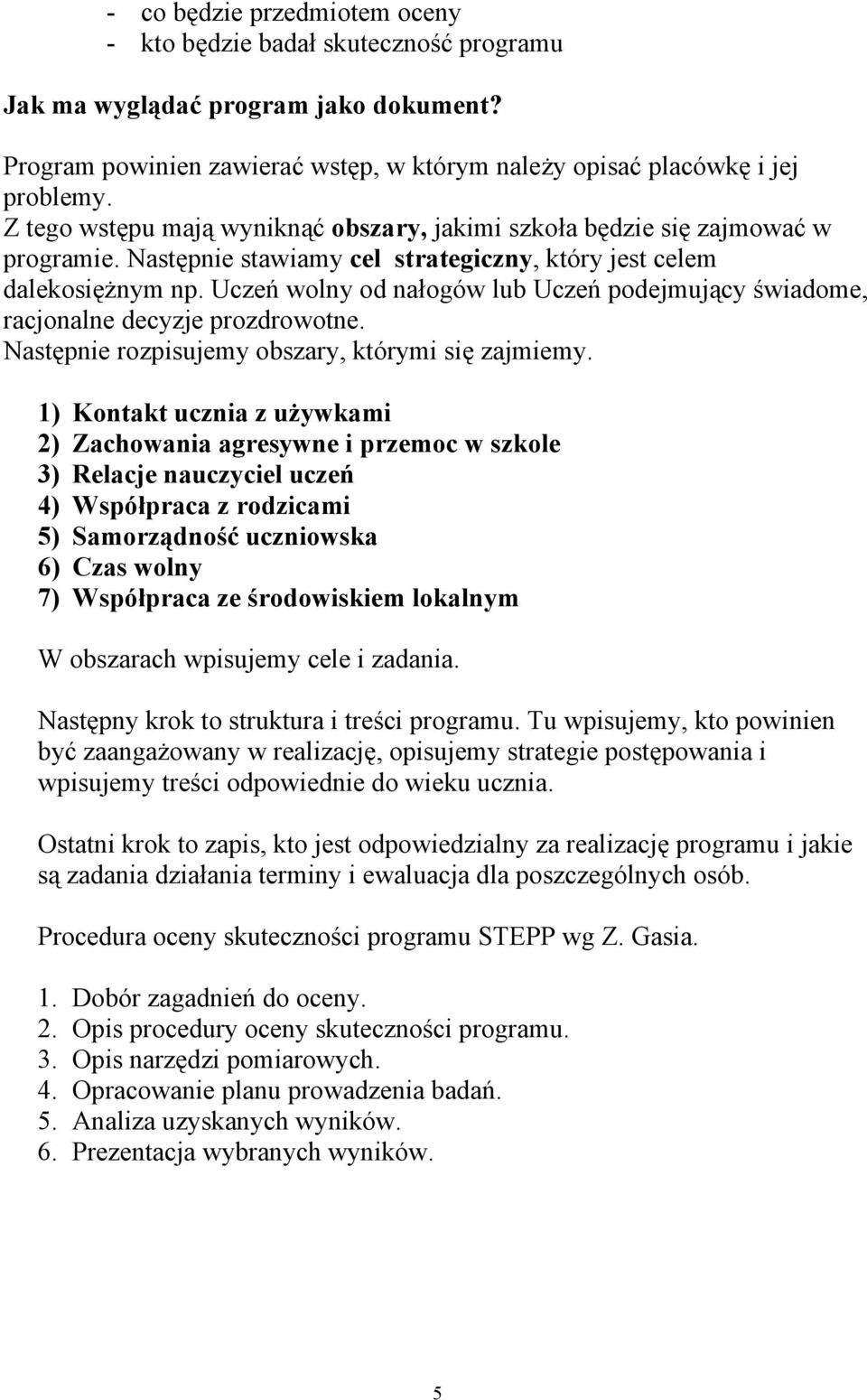 Uczeń wolny od nałogów lub Uczeń podejmujący świadome, racjonalne decyzje prozdrowotne. Następnie rozpisujemy obszary, którymi się zajmiemy.