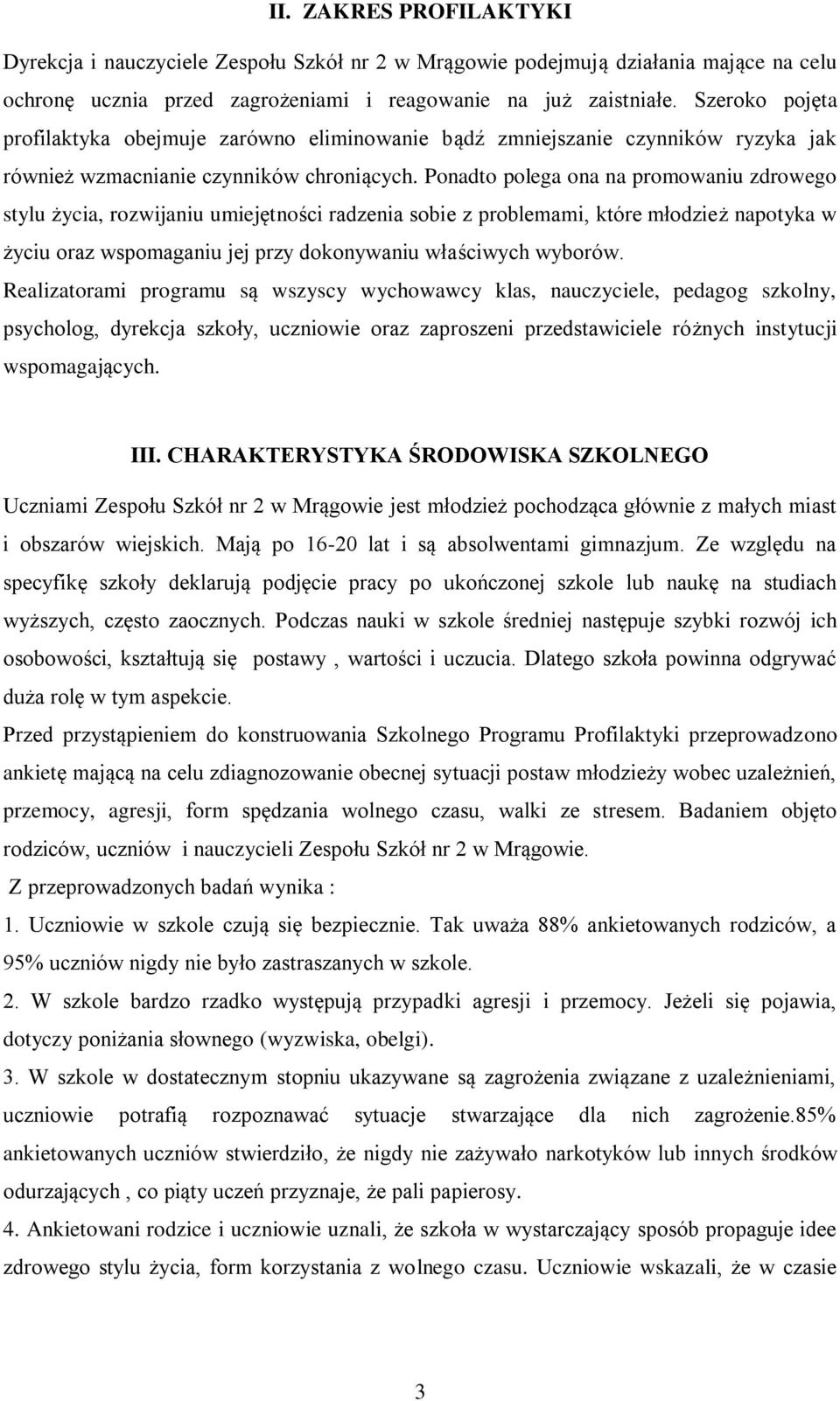 Ponadto polega ona na promowaniu zdrowego stylu życia, rozwijaniu umiejętności radzenia sobie z problemami, które młodzież napotyka w życiu oraz wspomaganiu jej przy dokonywaniu właściwych wyborów.