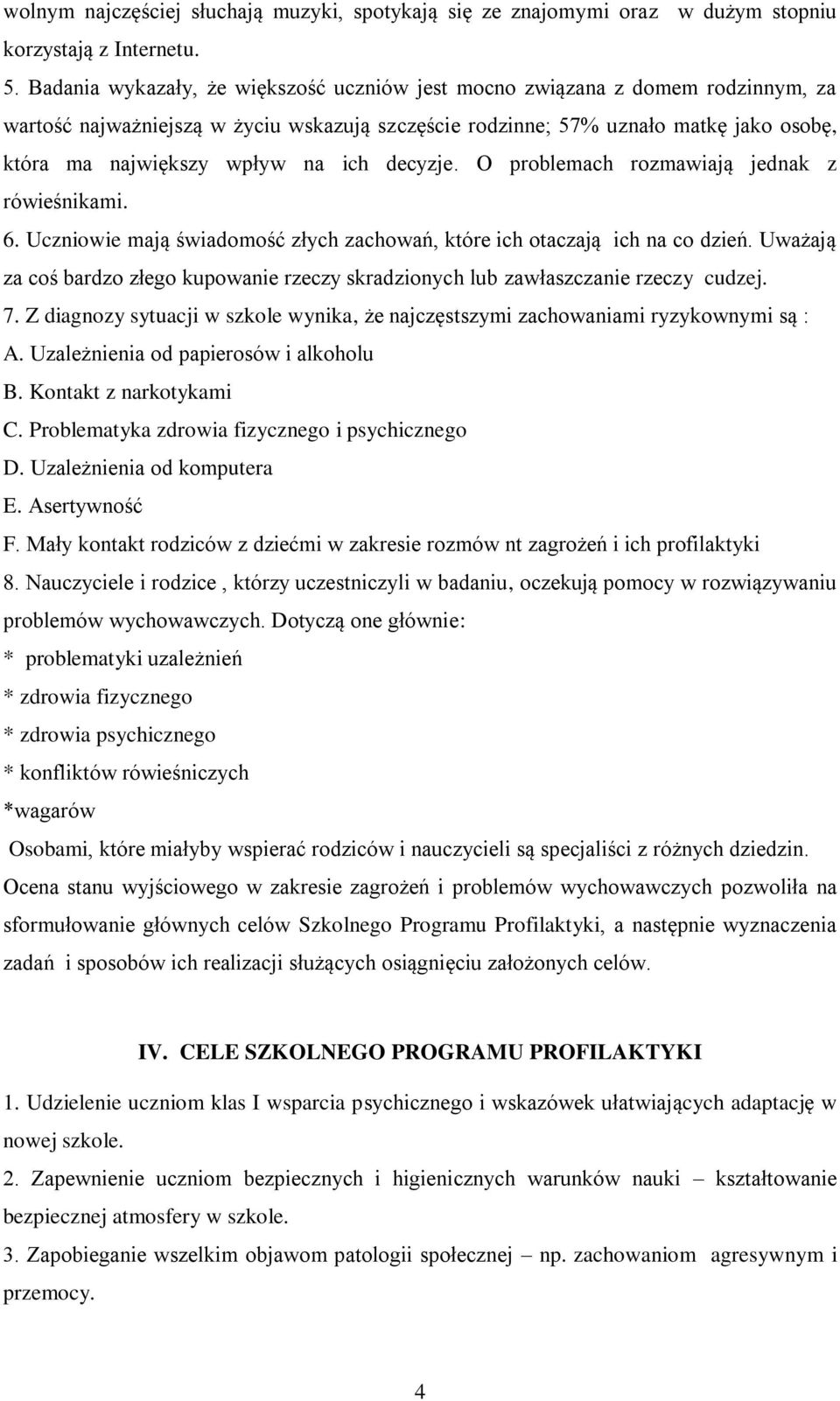 ich decyzje. O problemach rozmawiają jednak z rówieśnikami. 6. Uczniowie mają świadomość złych zachowań, które ich otaczają ich na co dzień.