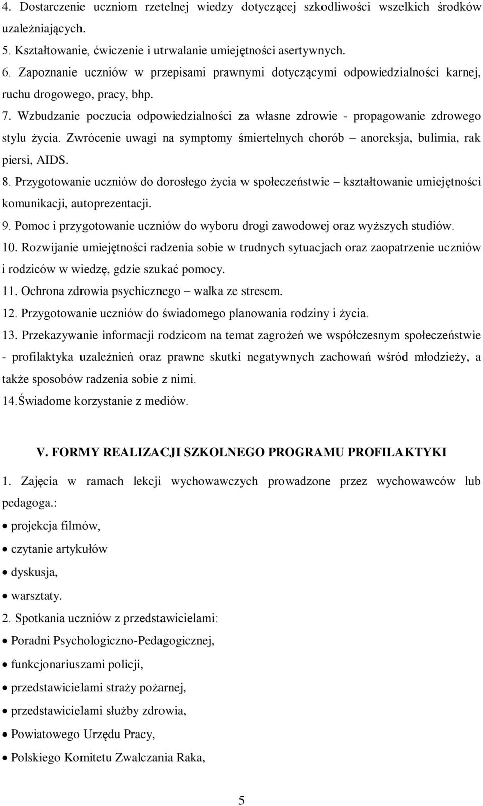 Wzbudzanie poczucia odpowiedzialności za własne zdrowie - propagowanie zdrowego stylu życia. Zwrócenie uwagi na symptomy śmiertelnych chorób anoreksja, bulimia, rak piersi, AIDS. 8.