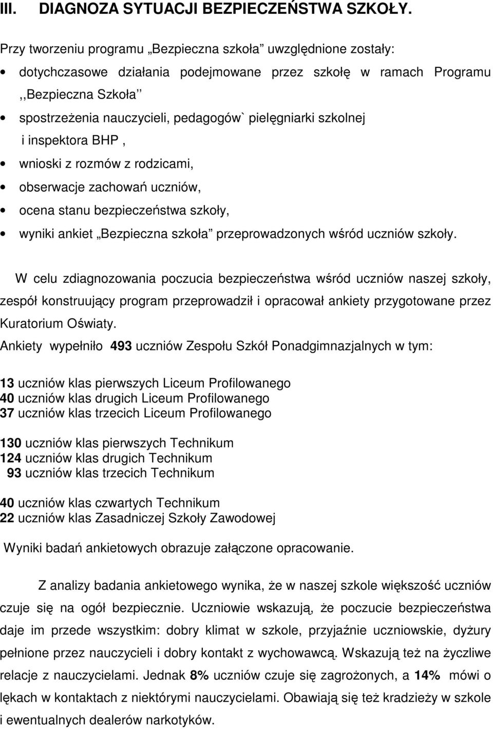 pielęgniarki szkolnej i inspektora BHP, wnioski z rozmów z rodzicami, obserwacje zachowań uczniów, ocena stanu bezpieczeństwa szkoły, wyniki ankiet Bezpieczna szkoła przeprowadzonych wśród uczniów