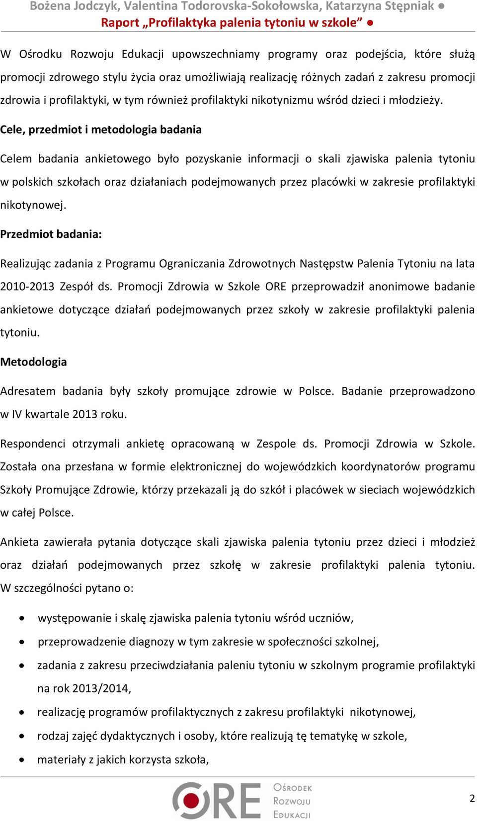 Cele, przedmiot i metodologia badania Celem badania ankietowego było pozyskanie informacji o skali zjawiska palenia tytoniu w polskich szkołach oraz działaniach podejmowanych przez placówki w