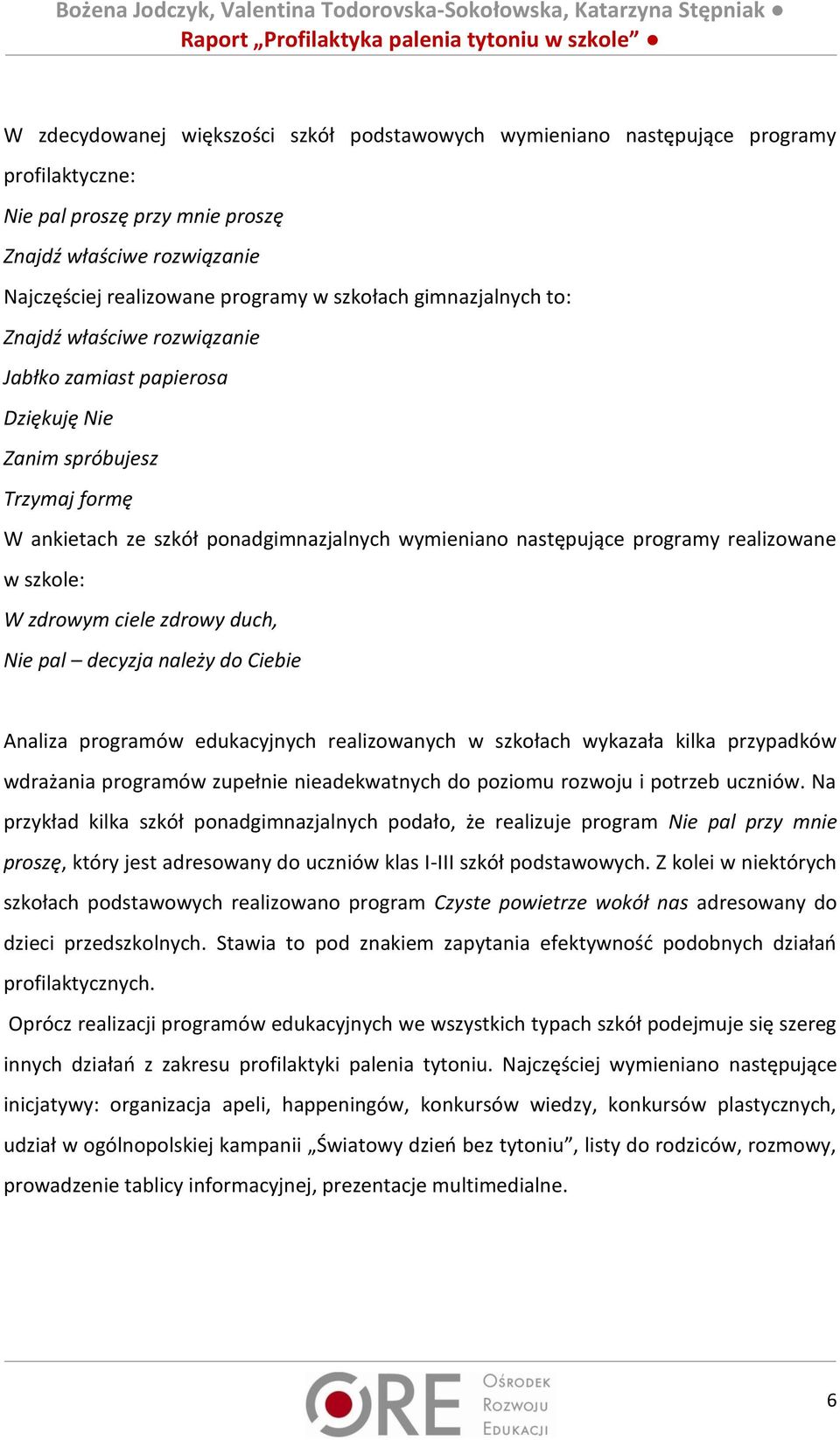 w szkole: W zdrowym ciele zdrowy duch, Nie pal decyzja należy do Ciebie Analiza programów edukacyjnych realizowanych w szkołach wykazała kilka przypadków wdrażania programów zupełnie nieadekwatnych