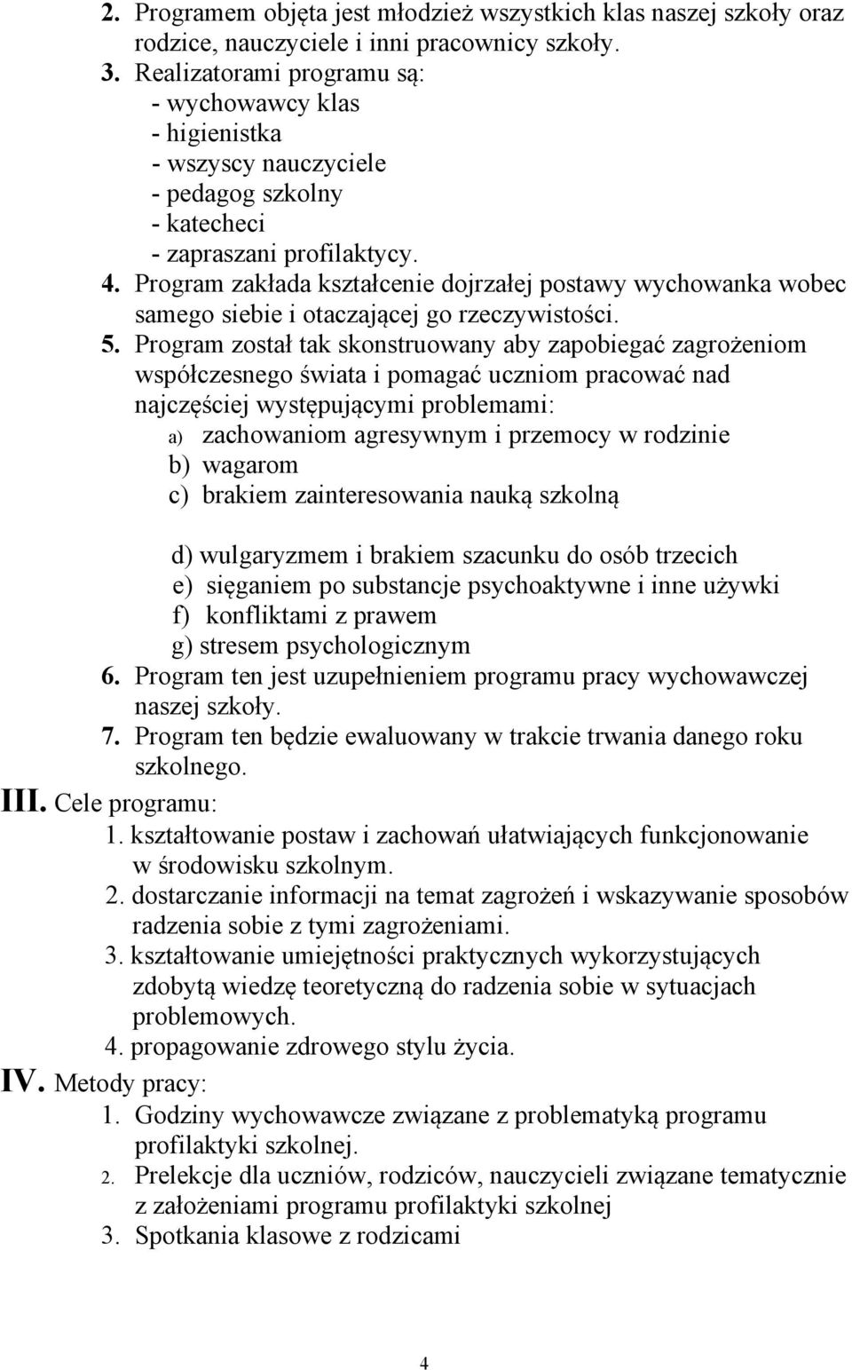 Program zakłada kształcenie dojrzałej postawy wychowanka wobec samego siebie i otaczającej go rzeczywistości. 5.