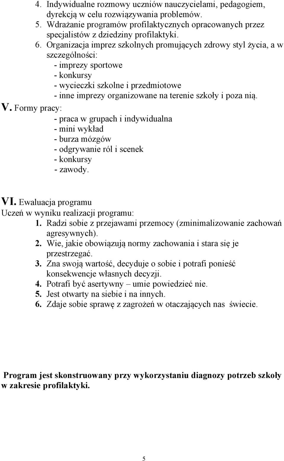 nią. V. Formy pracy: - praca w grupach i indywidualna - mini wykład - burza mózgów - odgrywanie ról i scenek - konkursy - zawody. VI. Ewaluacja programu Uczeń w wyniku realizacji programu: 1.