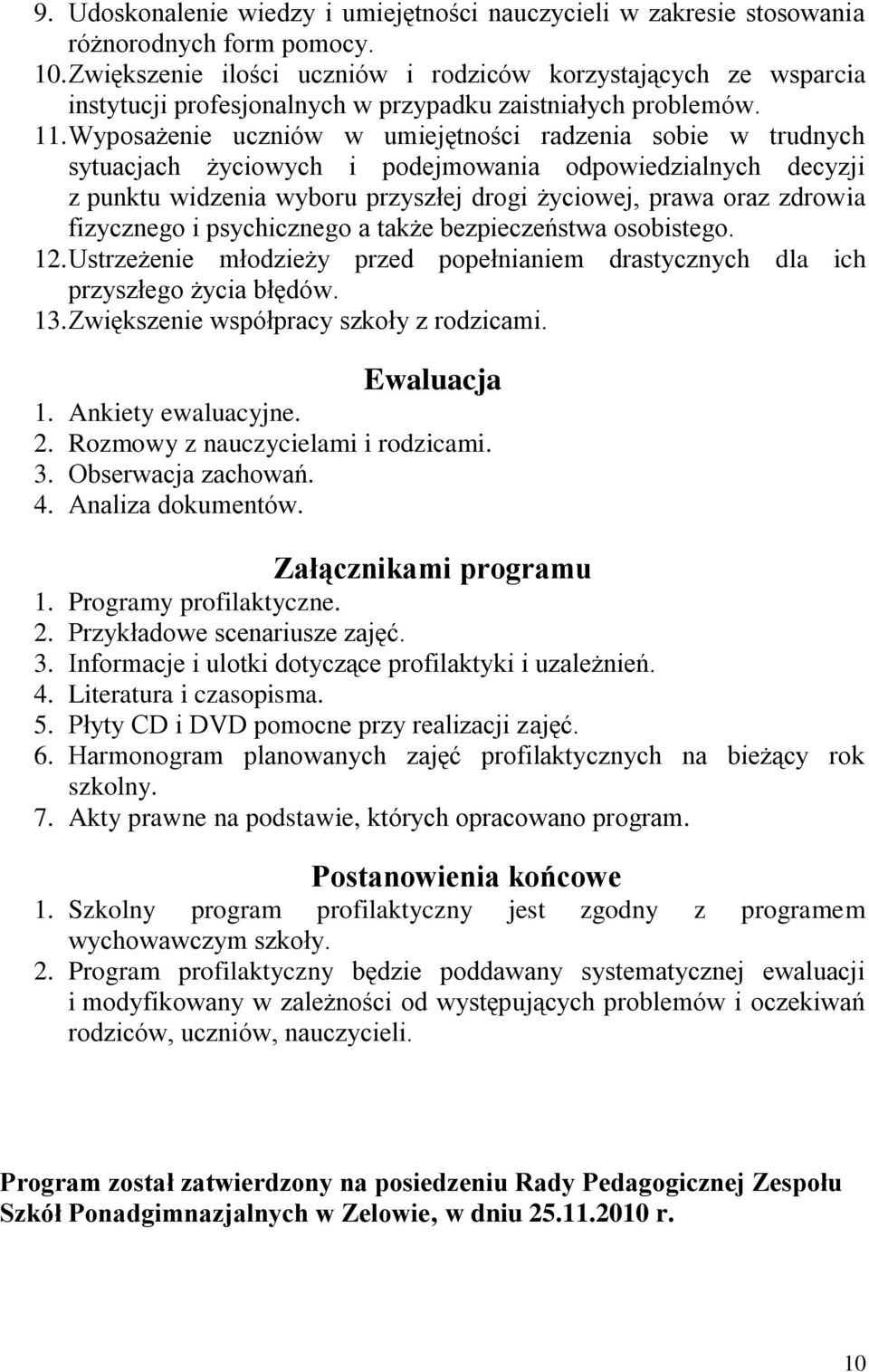 Wyposażenie uczniów w umiejętności radzenia sobie w trudnych sytuacjach życiowych i podejmowania odpowiedzialnych decyzji z punktu widzenia wyboru przyszłej drogi życiowej, prawa oraz zdrowia