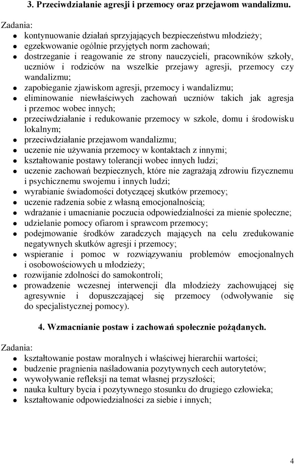 wszelkie przejawy agresji, przemocy czy wandalizmu; zapobieganie zjawiskom agresji, przemocy i wandalizmu; eliminowanie niewłaściwych zachowań uczniów takich jak agresja i przemoc wobec innych;