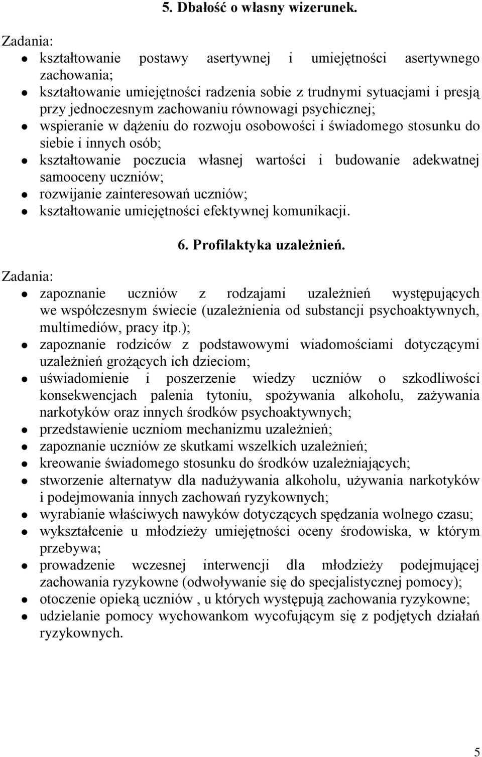 wspieranie w dążeniu do rozwoju osobowości i świadomego stosunku do siebie i innych osób; kształtowanie poczucia własnej wartości i budowanie adekwatnej samooceny uczniów; rozwijanie zainteresowań