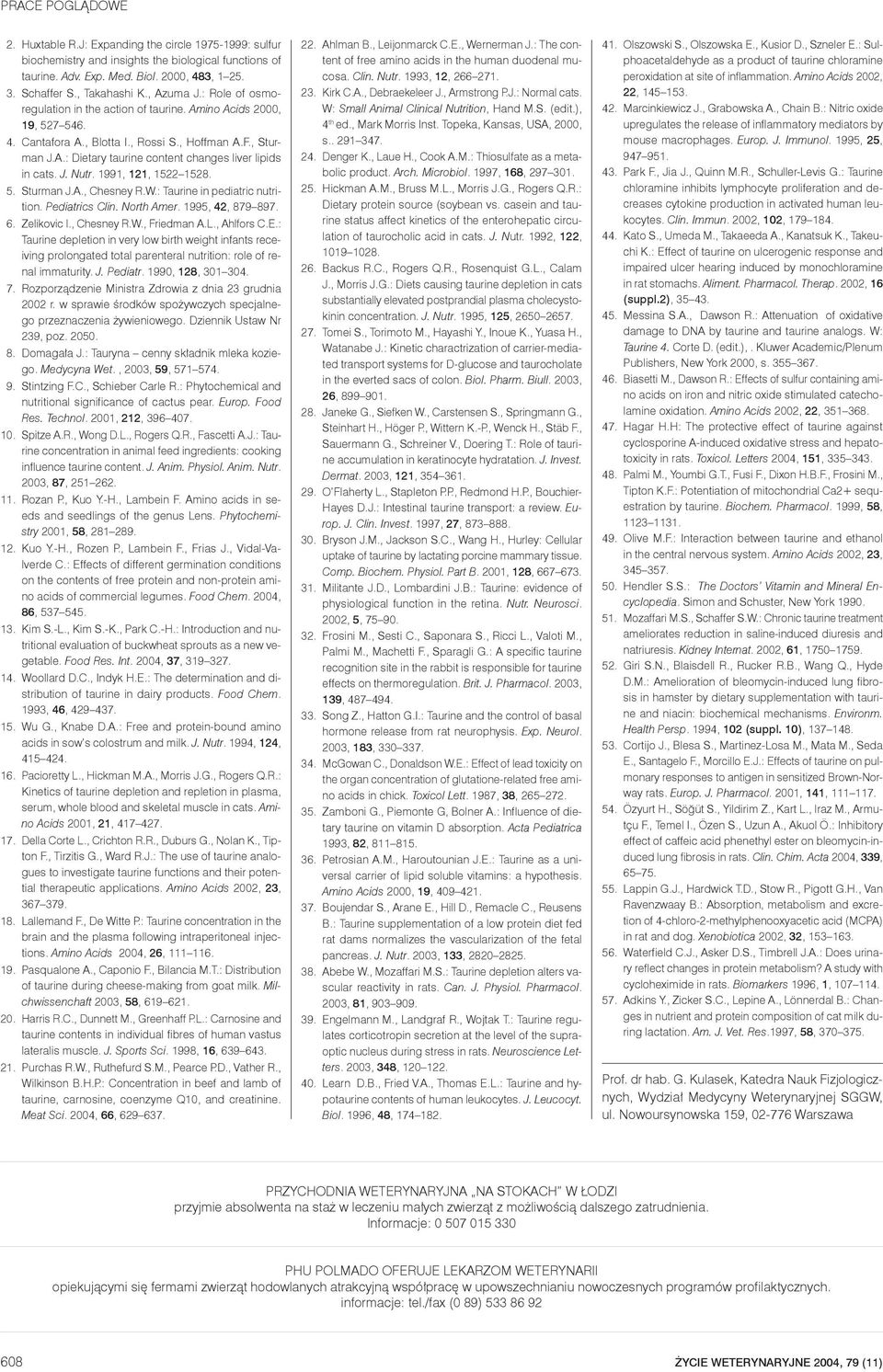 J. Nutr. 1991, 121, 1522 1528. 5. Sturman J.A., Chesney R.W.: Taurine in pediatric nutrition. Pediatrics Clin. North Amer. 1995, 42, 879 897. 6. Zelikovic I., Chesney R.W., Friedman A.L., Ahlfors C.E.