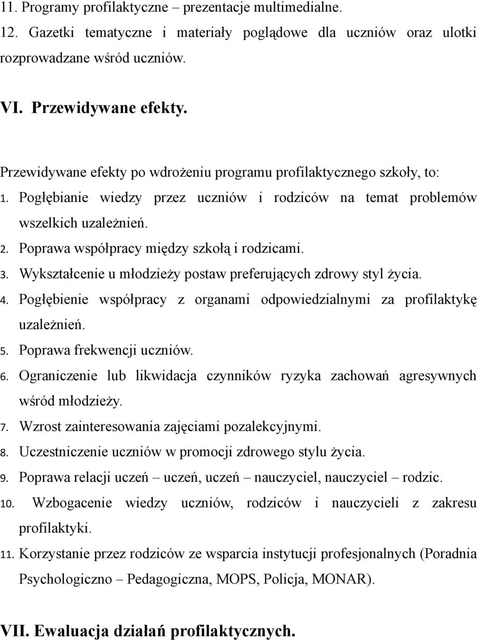 Poprawa współpracy między szkołą i rodzicami. 3. Wykształcenie u młodzieży postaw preferujących zdrowy styl życia. 4. Pogłębienie współpracy z organami odpowiedzialnymi za profilaktykę uzależnień. 5.