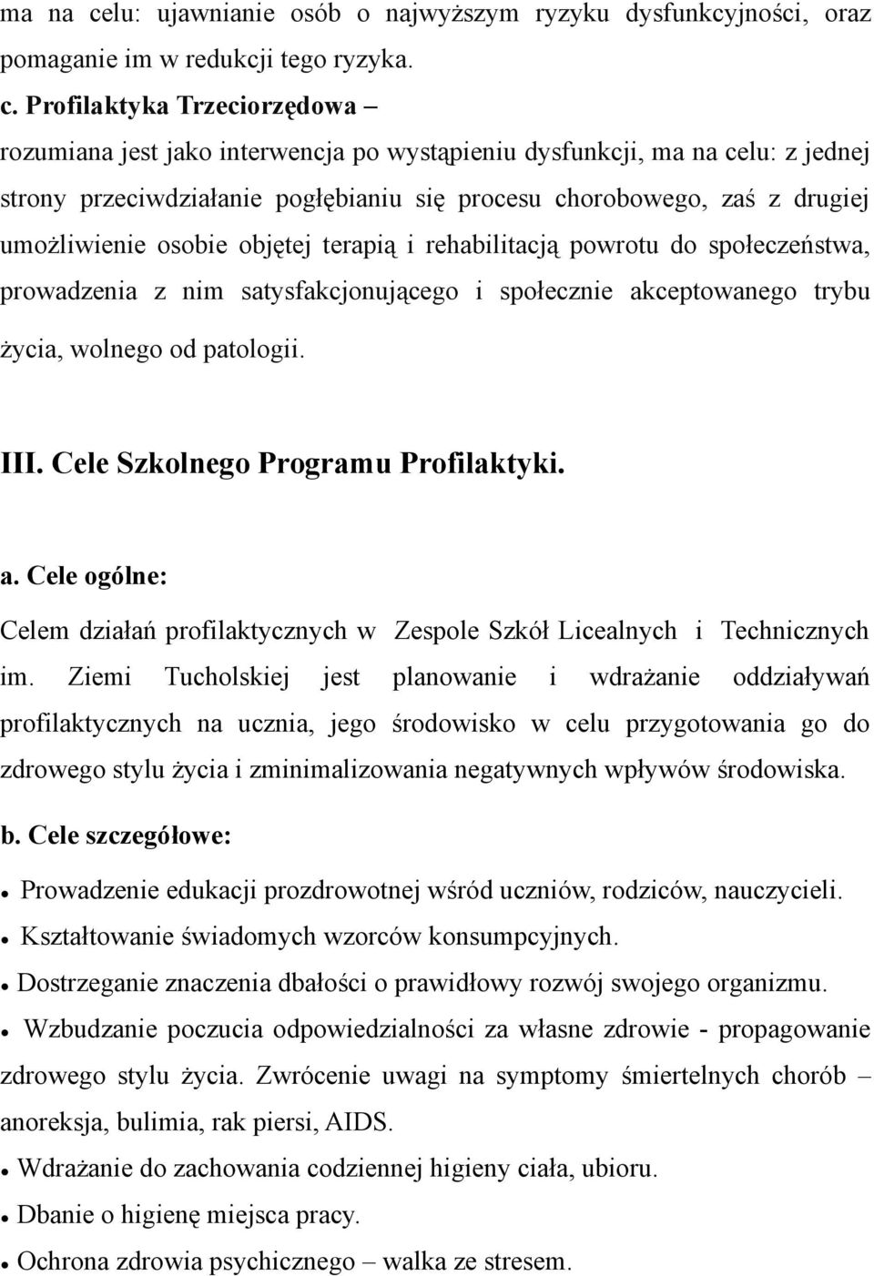 Profilaktyka Trzeciorzędowa rozumiana jest jako interwencja po wystąpieniu dysfunkcji, lu: z jednej strony przeciwdziałanie pogłębianiu się procesu chorobowego, zaś z drugiej umożliwienie osobie