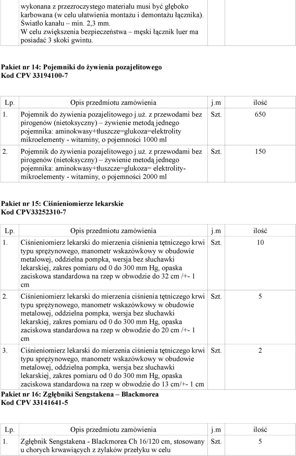 z przewodami bez pirogenów (nietoksyczny) żywienie metodą jednego pojemnika: aminokwasy+tłuszcze=glukoza=elektrolity mikroelementy - witaminy, o pojemności 1000 ml 2.