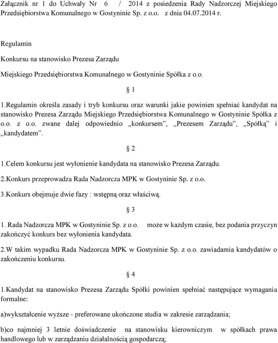 Regulamin określa zasady i tryb konkursu oraz warunki jakie powinien spełniać kandydat na stanowisko Prezesa Zarządu Miejskiego Przedsiębiorstwa Komunalnego w Gostyninie Spółka z o.o. z o.o. zwane dalej odpowiednio konkursem, Prezesem Zarządu, Spółką i kandydatem.