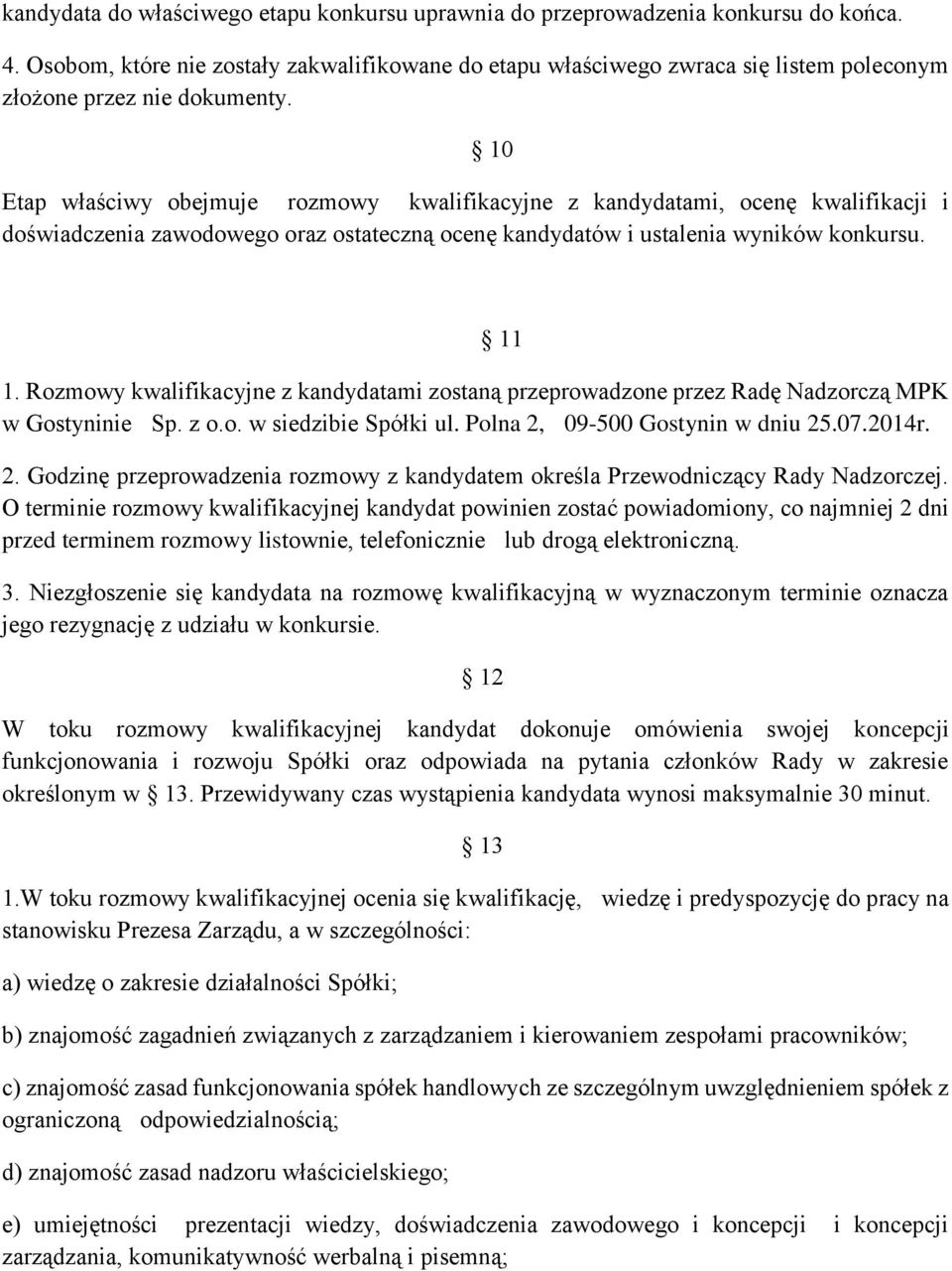 10 Etap właściwy obejmuje rozmowy kwalifikacyjne z kandydatami, ocenę kwalifikacji i doświadczenia zawodowego oraz ostateczną ocenę kandydatów i ustalenia wyników konkursu. 1.