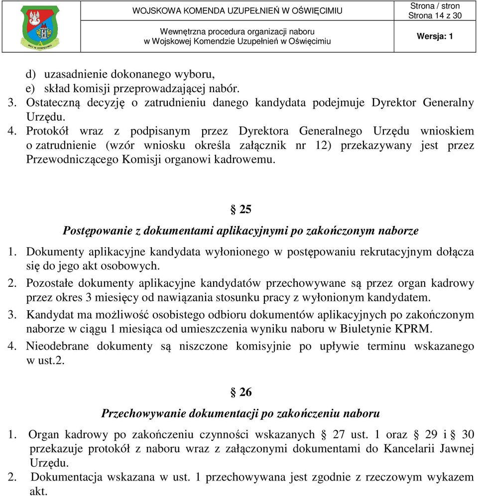 25 Postępowanie z dokumentami aplikacyjnymi po zakończonym naborze 1. Dokumenty aplikacyjne kandydata wyłonionego w postępowaniu rekrutacyjnym dołącza się do jego akt osobowych. 2.