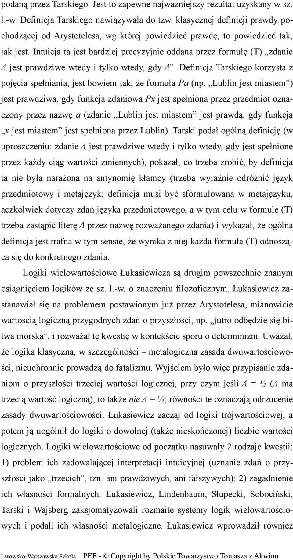 Intuicja ta jest bardziej precyzyjnie oddana przez formułę (T) zdanie A jest prawdziwe wtedy i tylko wtedy, gdy A.