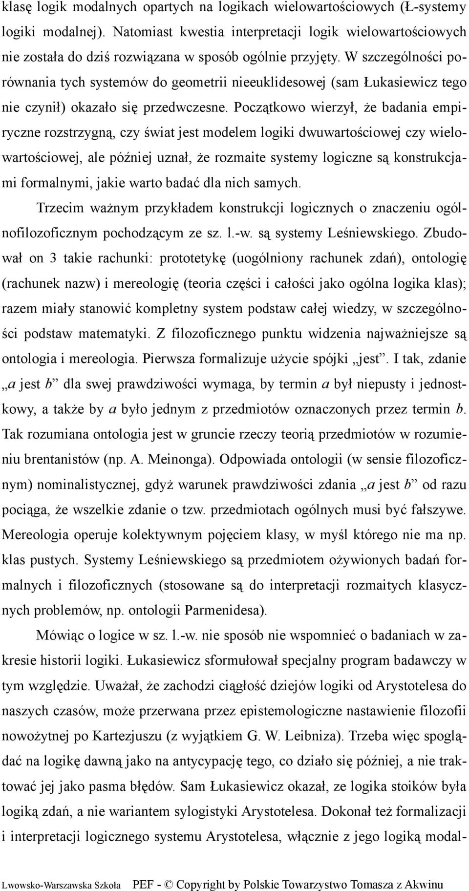 W szczególności porównania tych systemów do geometrii nieeuklidesowej (sam Łukasiewicz tego nie czynił) okazało się przedwczesne.
