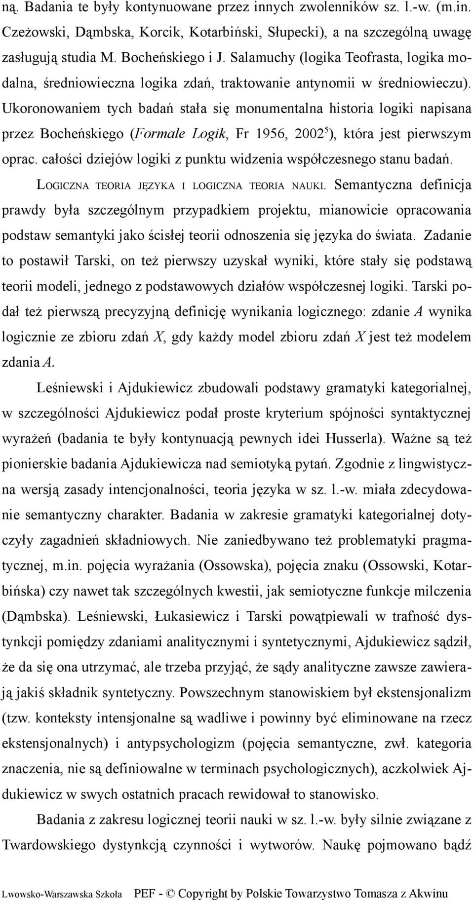 Ukoronowaniem tych badań stała się monumentalna historia logiki napisana przez Bocheńskiego (Formale Logik, Fr 1956, 2002 5 ), która jest pierwszym oprac.