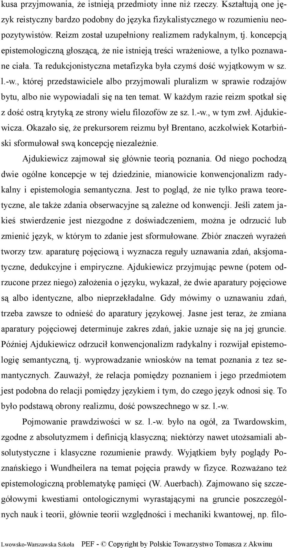 Ta redukcjonistyczna metafizyka była czymś dość wyjątkowym w sz. l.-w., której przedstawiciele albo przyjmowali pluralizm w sprawie rodzajów bytu, albo nie wypowiadali się na ten temat.