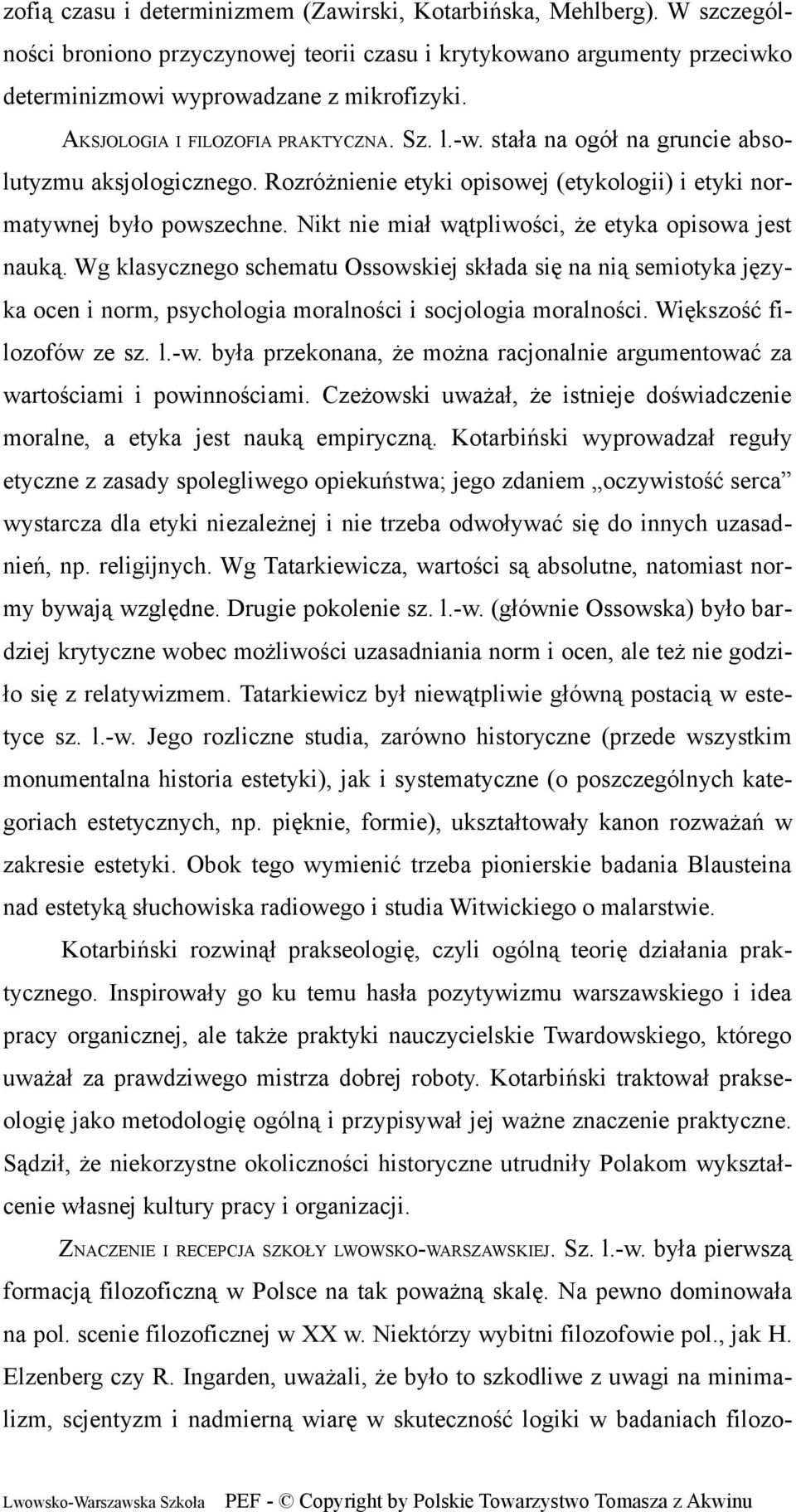 Nikt nie miał wątpliwości, że etyka opisowa jest nauką. Wg klasycznego schematu Ossowskiej składa się na nią semiotyka języka ocen i norm, psychologia moralności i socjologia moralności.