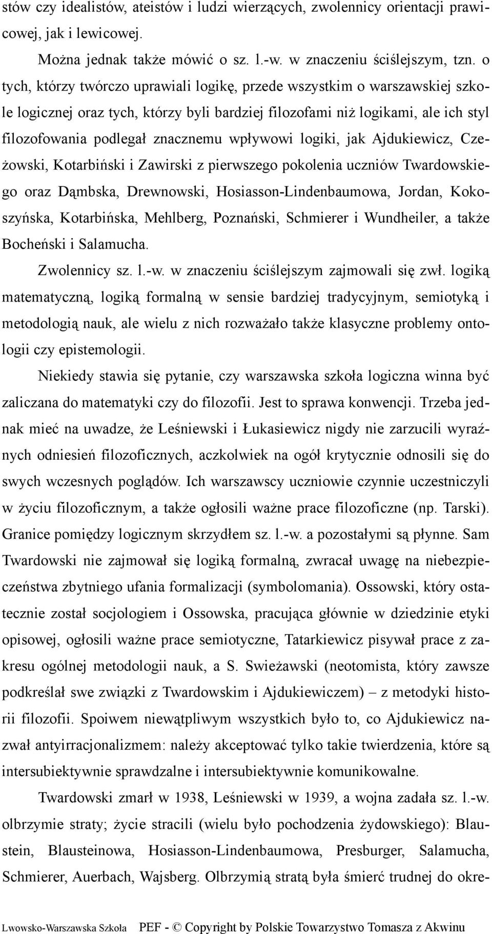 wpływowi logiki, jak Ajdukiewicz, Czeżowski, Kotarbiński i Zawirski z pierwszego pokolenia uczniów Twardowskiego oraz Dąmbska, Drewnowski, Hosiasson-Lindenbaumowa, Jordan, Kokoszyńska, Kotarbińska,