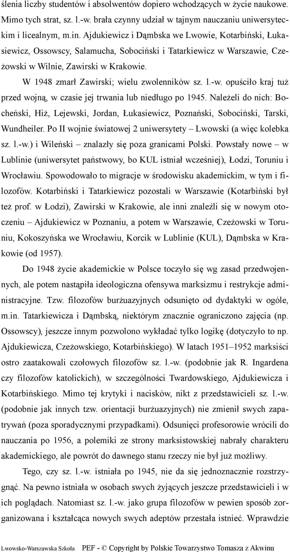 W 1948 zmarł Zawirski; wielu zwolenników sz. l.-w. opuściło kraj tuż przed wojną, w czasie jej trwania lub niedługo po 1945.