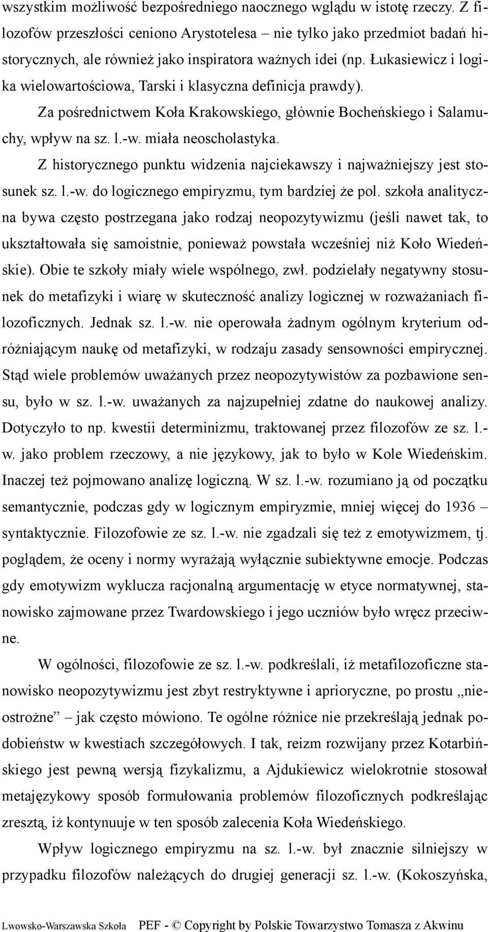 Łukasiewicz i logika wielowartościowa, Tarski i klasyczna definicja prawdy). Za pośrednictwem Koła Krakowskiego, głównie Bocheńskiego i Salamuchy, wpływ na sz. l.-w. miała neoscholastyka.