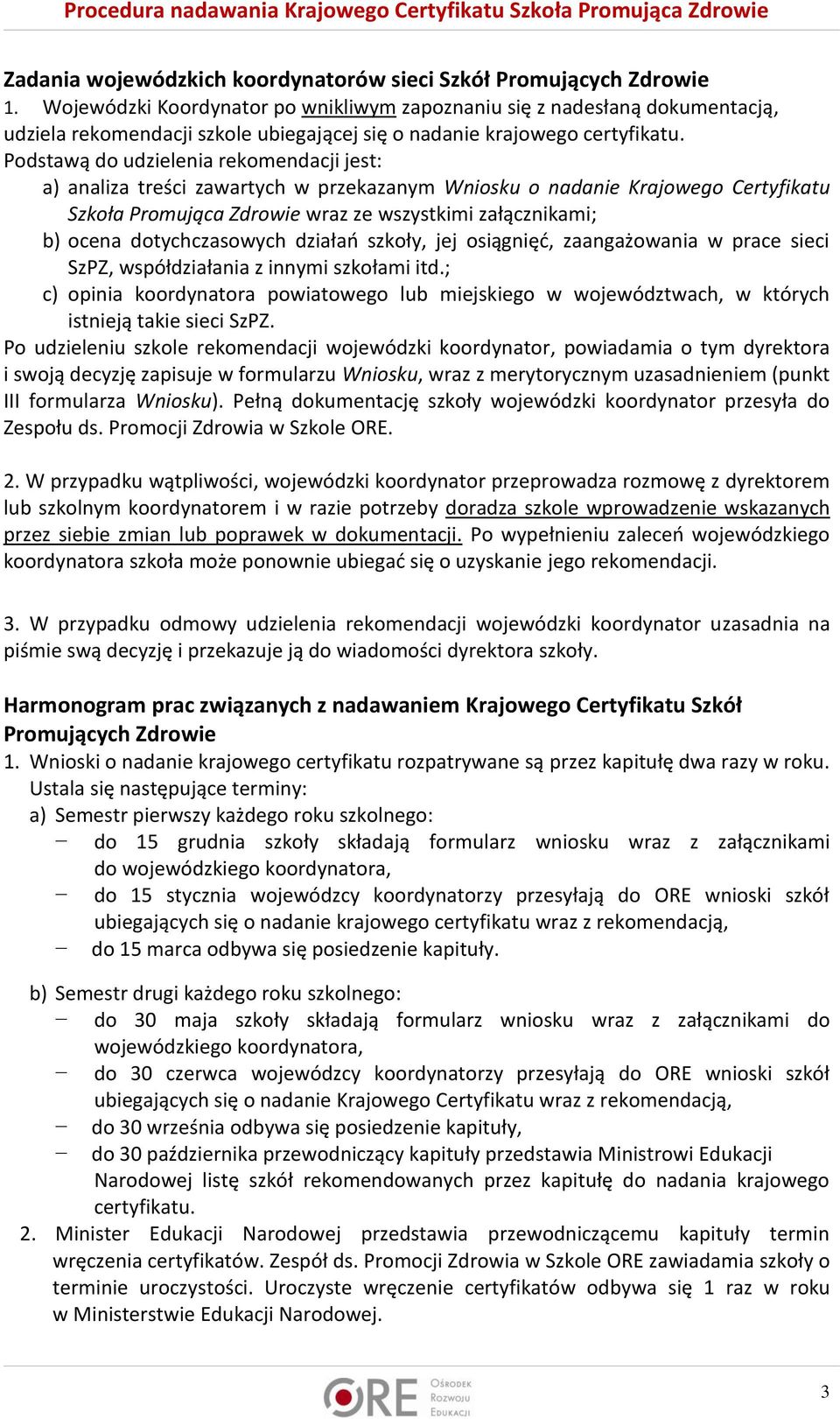 Podstawą do udzielenia rekomendacji jest: a) analiza treści zawartych w przekazanym Wniosku o nadanie Krajowego Certyfikatu Szkoła Promująca Zdrowie wraz ze wszystkimi załącznikami; b) ocena