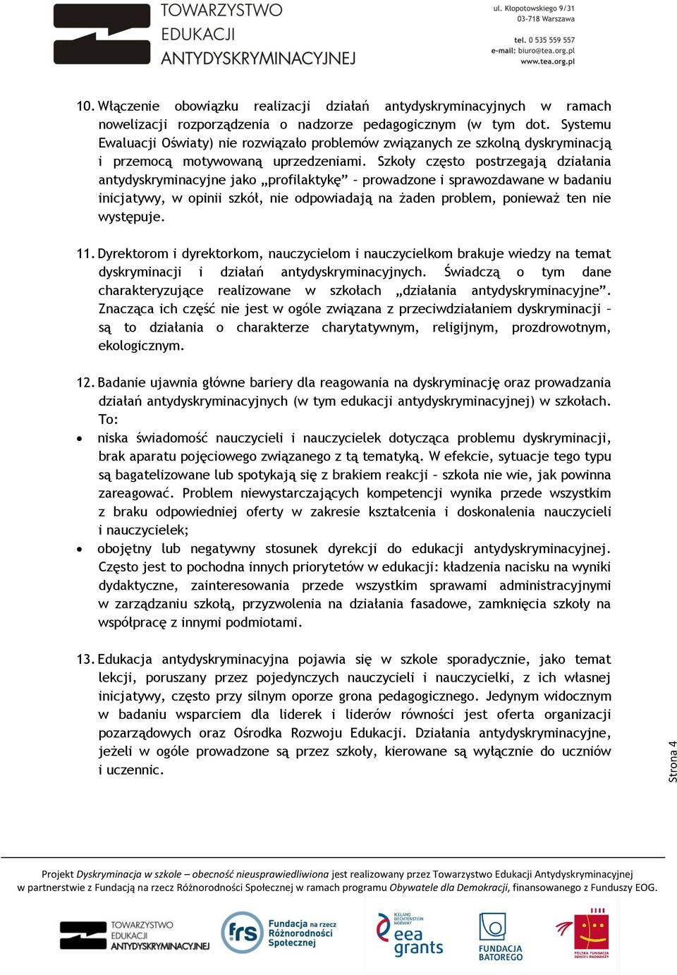 Szkoły często postrzegają działania antydyskryminacyjne jako profilaktykę prowadzone i sprawozdawane w badaniu inicjatywy, w opinii szkół, nie odpowiadają na żaden problem, ponieważ ten nie występuje.