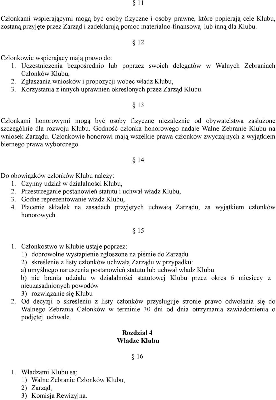 Korzystania z innych uprawnień określonych przez Zarząd Klubu. 13 Członkami honorowymi mogą być osoby fizyczne niezależnie od obywatelstwa zasłużone szczególnie dla rozwoju Klubu.