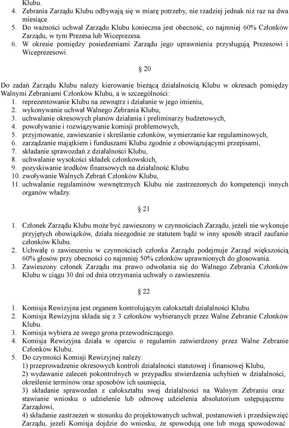 20 Do zadań Zarządu Klubu należy kierowanie bieżącą działalnością Klubu w okresach pomiędzy Walnymi Zebraniami Członków Klubu, a w szczególności: 1.