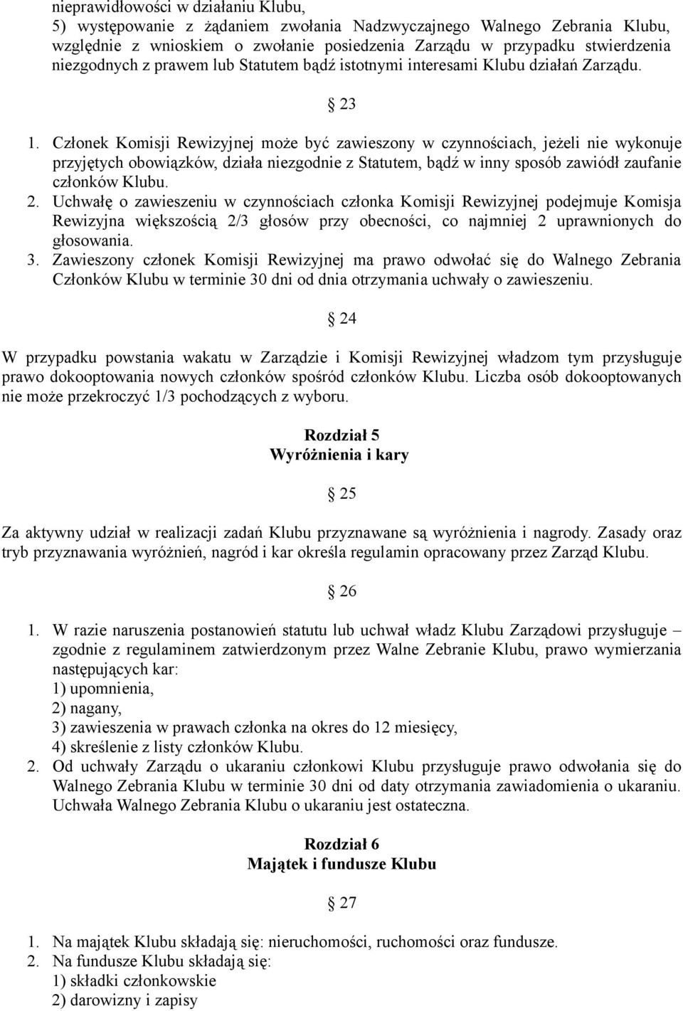 Członek Komisji Rewizyjnej może być zawieszony w czynnościach, jeżeli nie wykonuje przyjętych obowiązków, działa niezgodnie z Statutem, bądź w inny sposób zawiódł zaufanie członków Klubu. 2.