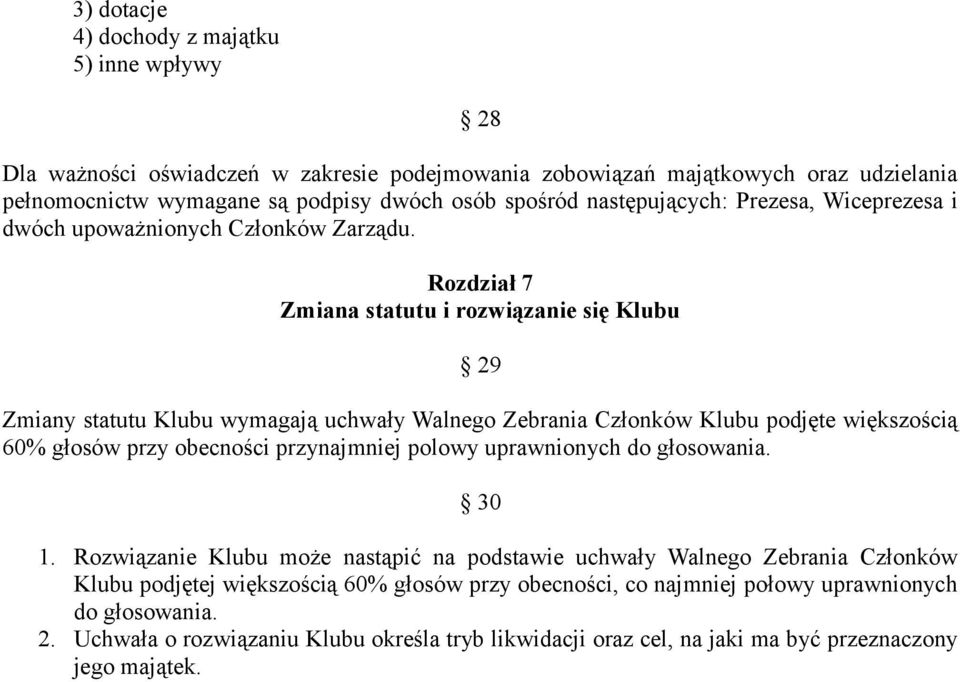 Rozdział 7 Zmiana statutu i rozwiązanie się Klubu 29 Zmiany statutu Klubu wymagają uchwały Walnego Zebrania Członków Klubu podjęte większością 60% głosów przy obecności przynajmniej polowy